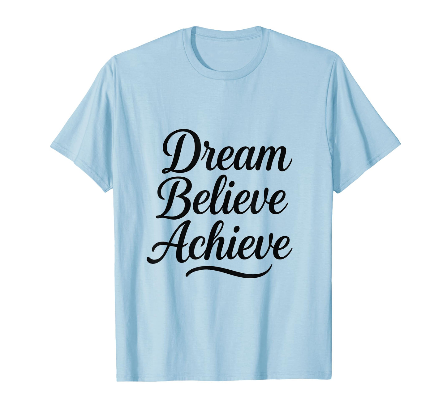 Dream Believe Achieve – Inspirational Quote Typography T-Shirt