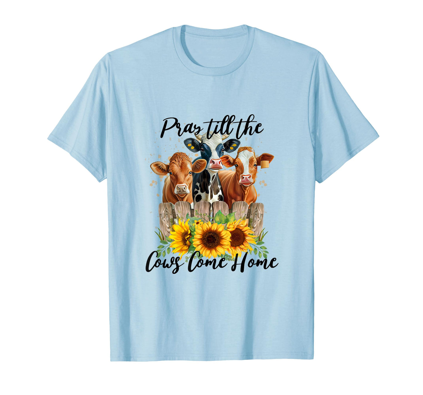 Pray Till The Cows Come Home - Country Farm Life, Cow Lovers T-Shirt