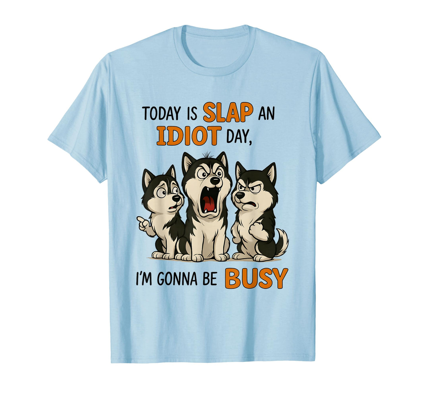 Husky Today is Slap an Idiot Day I'm Gonna Be Busy T-Shirt