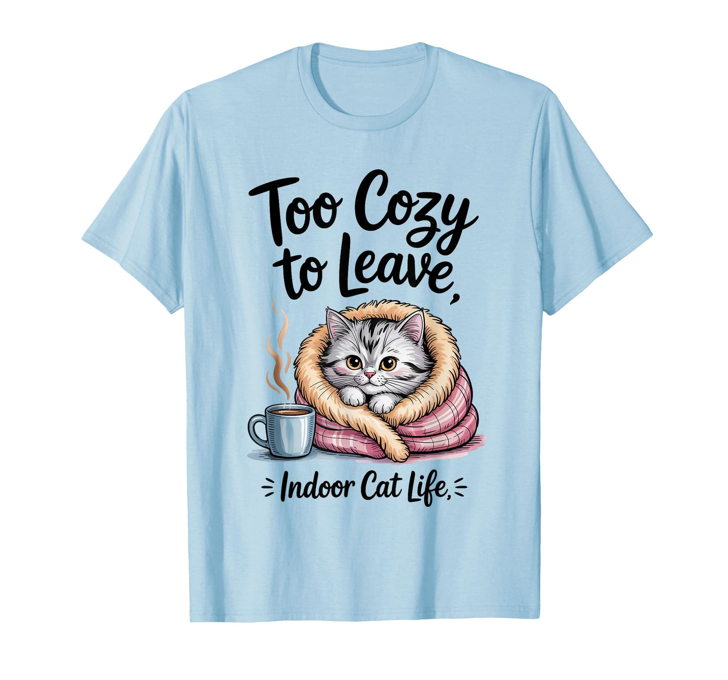 Too Cozy to Leave Indoor Cat Life for Cat Mom & Cat Lovers T-Shirt