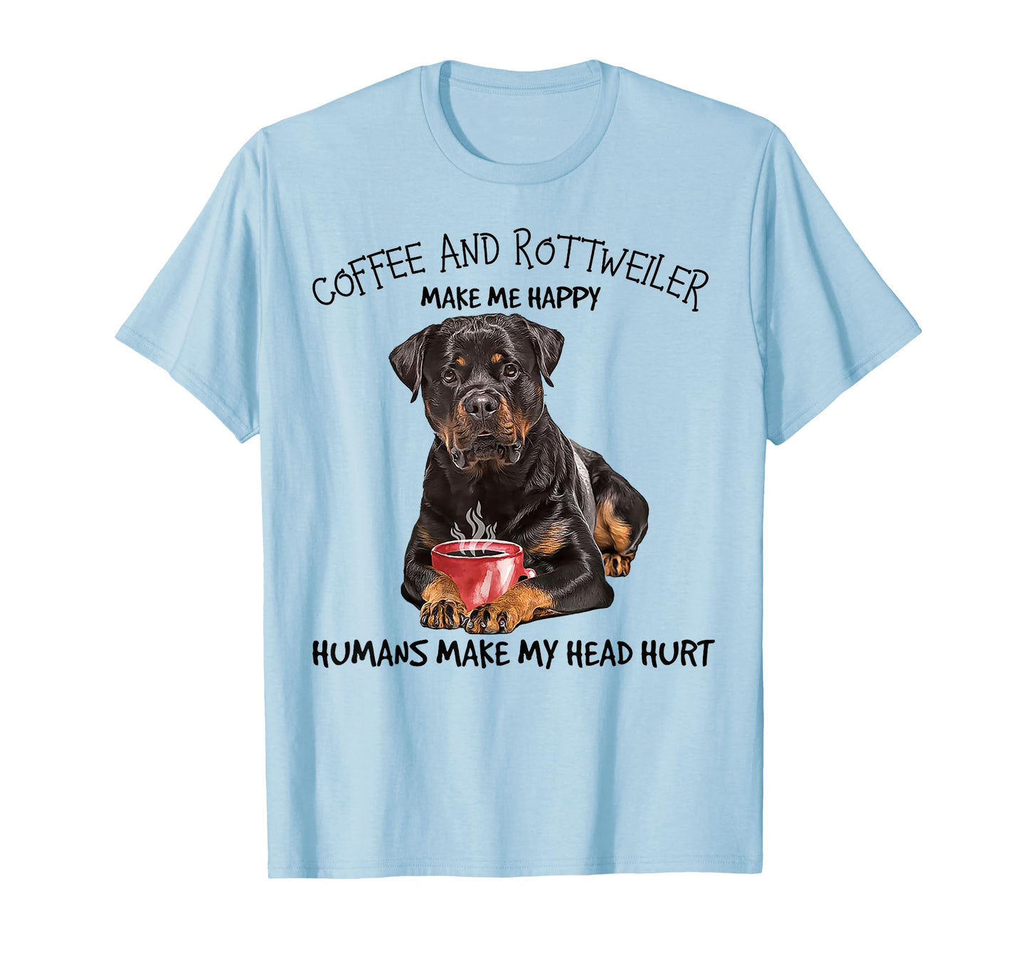 Coffee and Rottweiler Make me Happy Humans Make My Head Hurt T-Shirt