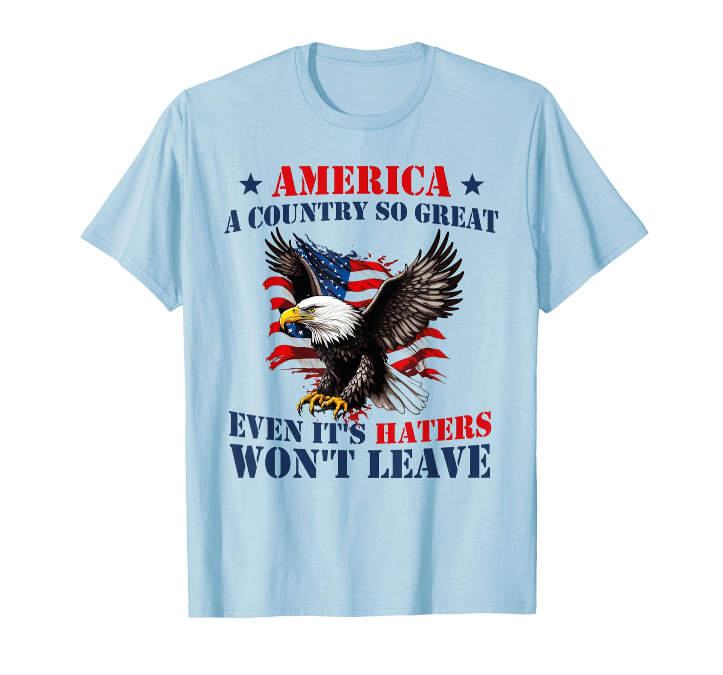 America A Country So Great Even Its Haters Won't Leave Humor T-Shirt