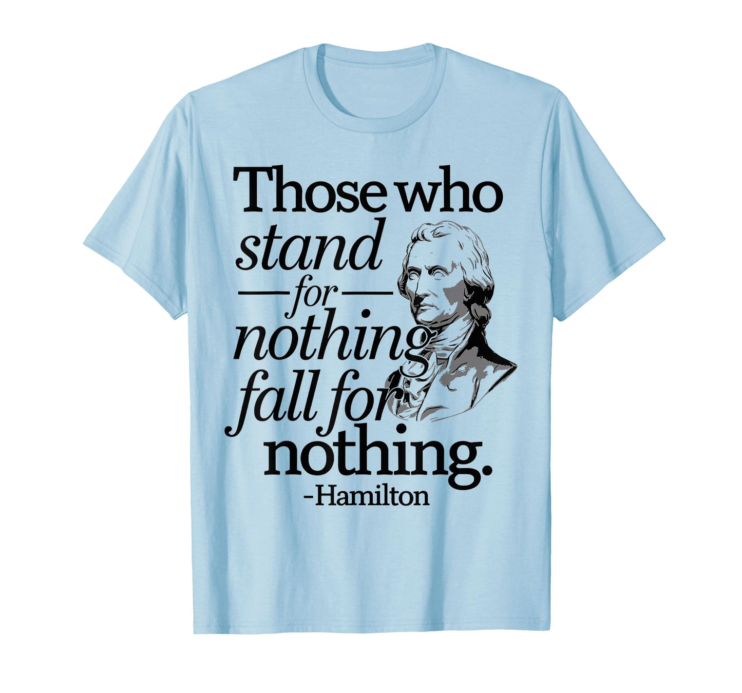 Those Who Stand For Nothing Fall For Anything Hamilton T-Shirt