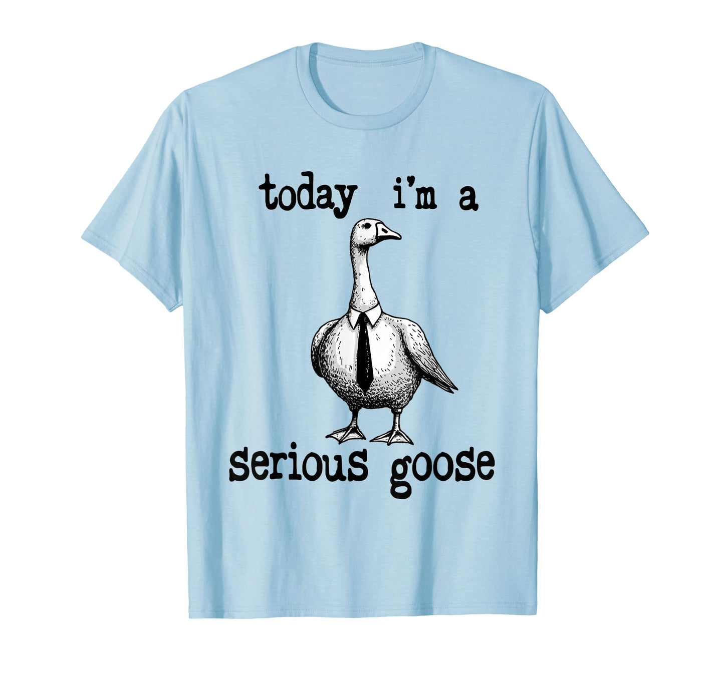 Funny Today I'm a Serious Goose Lovers Goose Meme Geese Cute T-Shirt