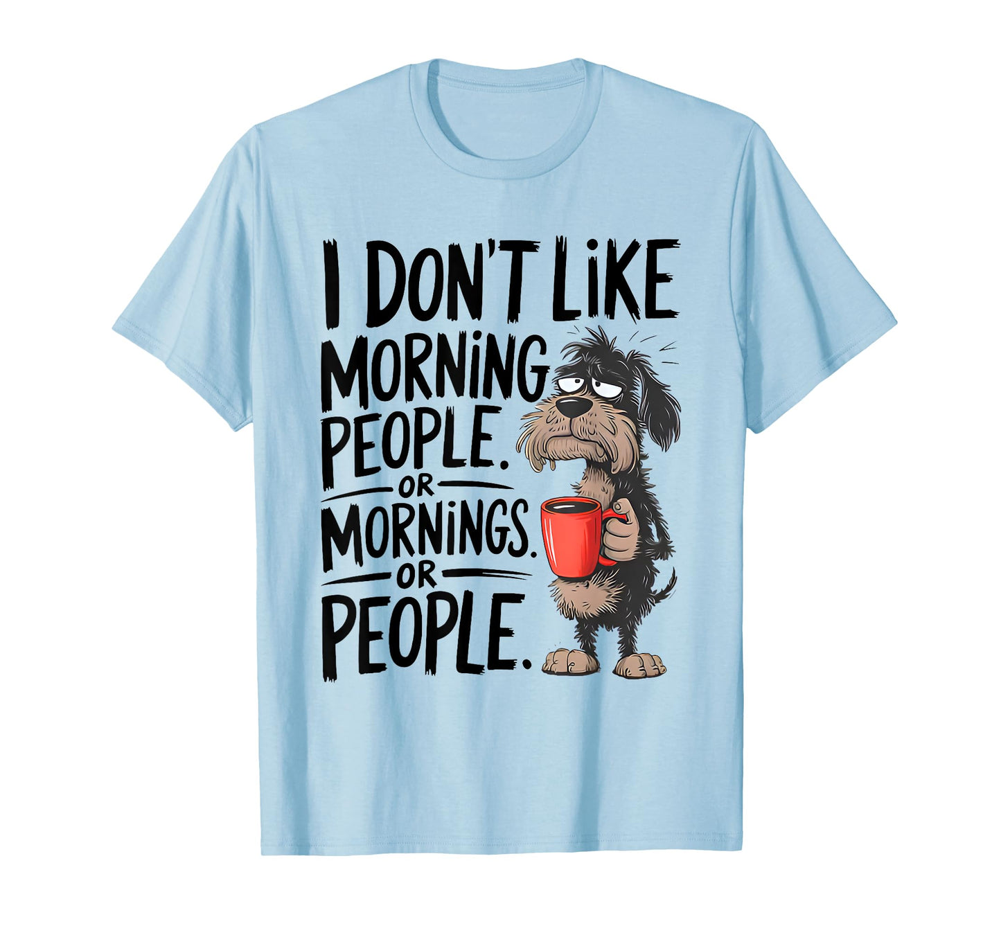 Dog I Don't Like Morning People or Morning Or People Funny T-Shirt