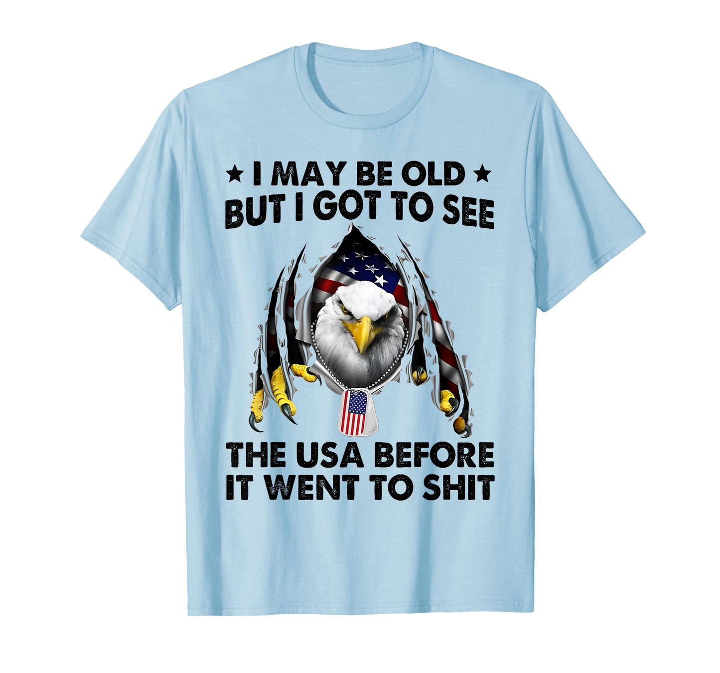 I May Be Old But I Got To See The USA Before It Went To Shit T-Shirt