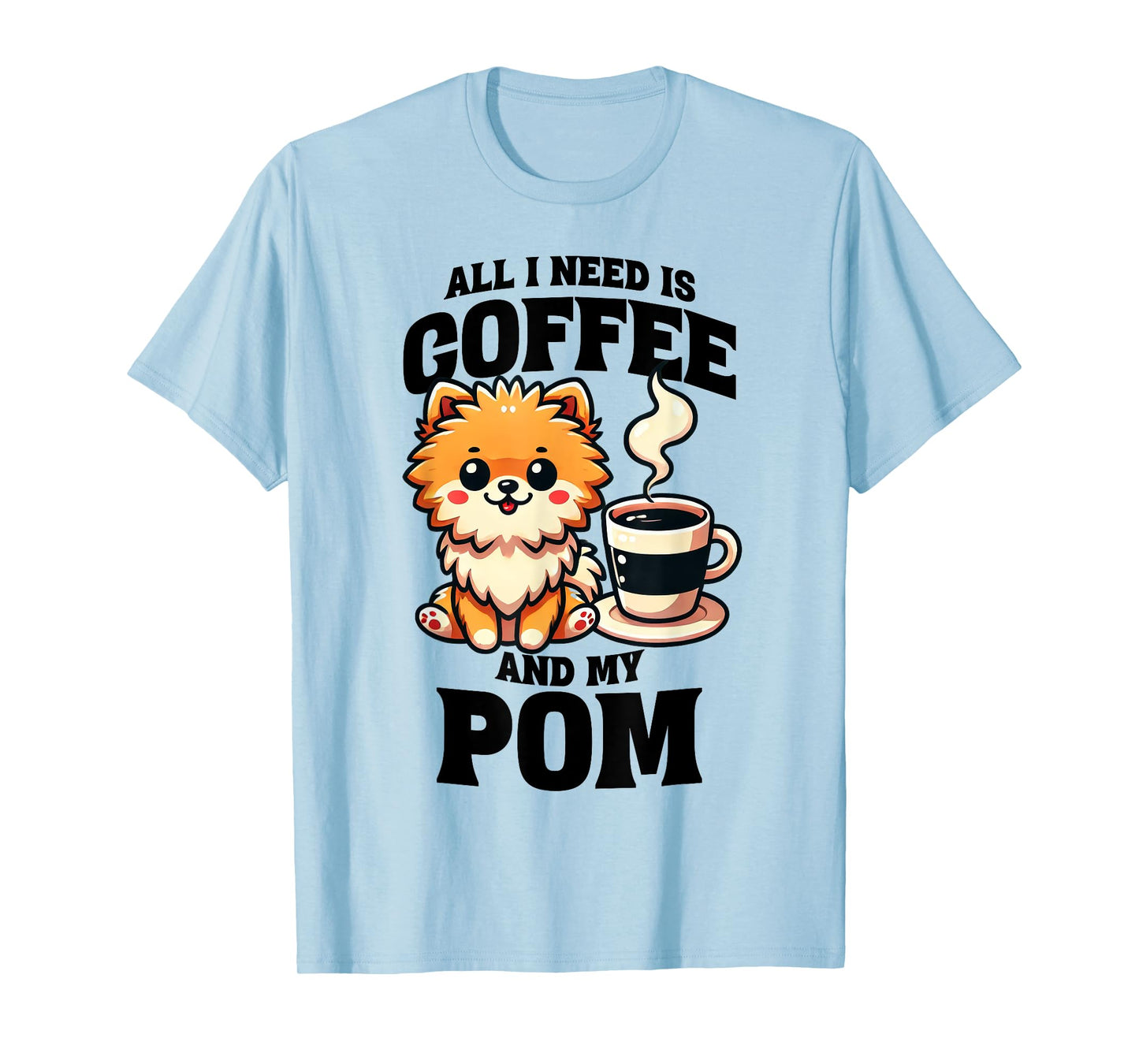 All I Need Is Coffee And My Pom Pomeranian Dog Lover T-Shirt