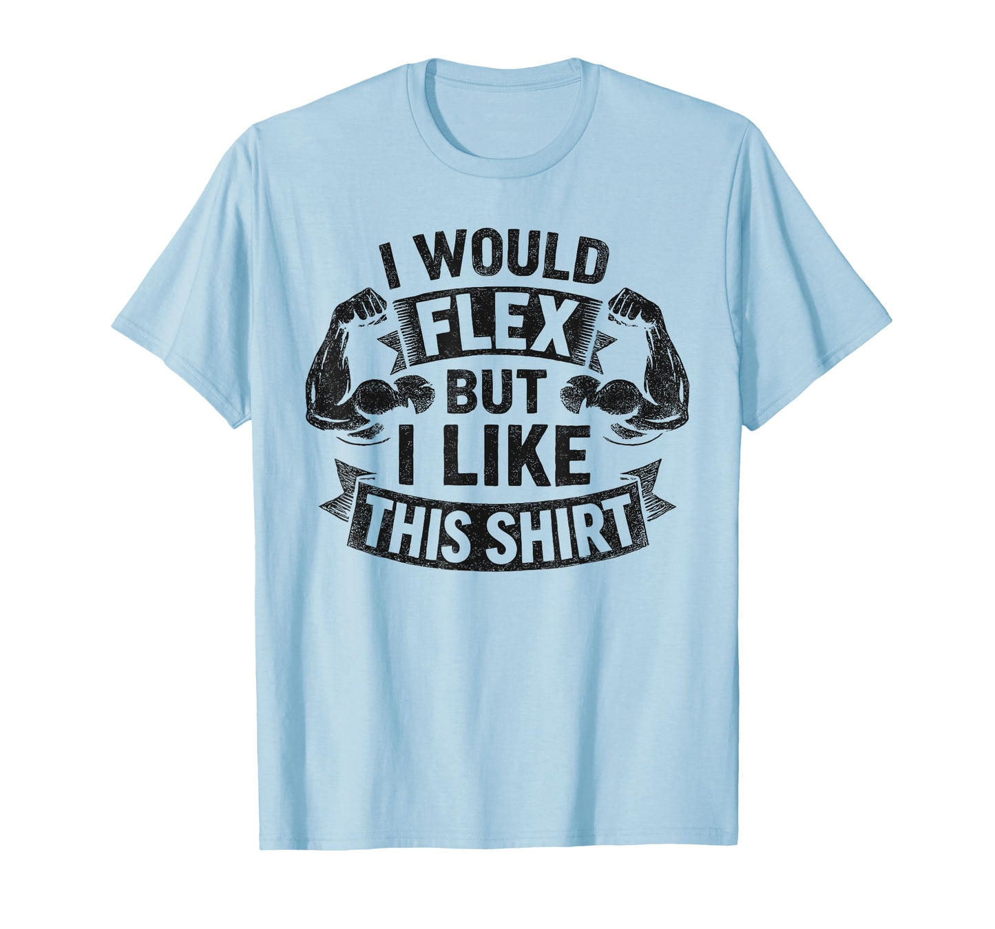 I Would Flex But I Like This Shirt Men Women Funny Workout T-Shirt