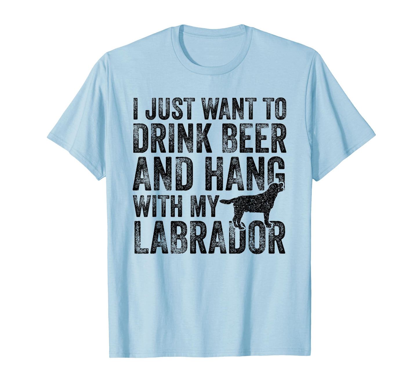 I Just Want To Drink Beer And Hang With My Labrador Dog Dad Men Women T-Shirt