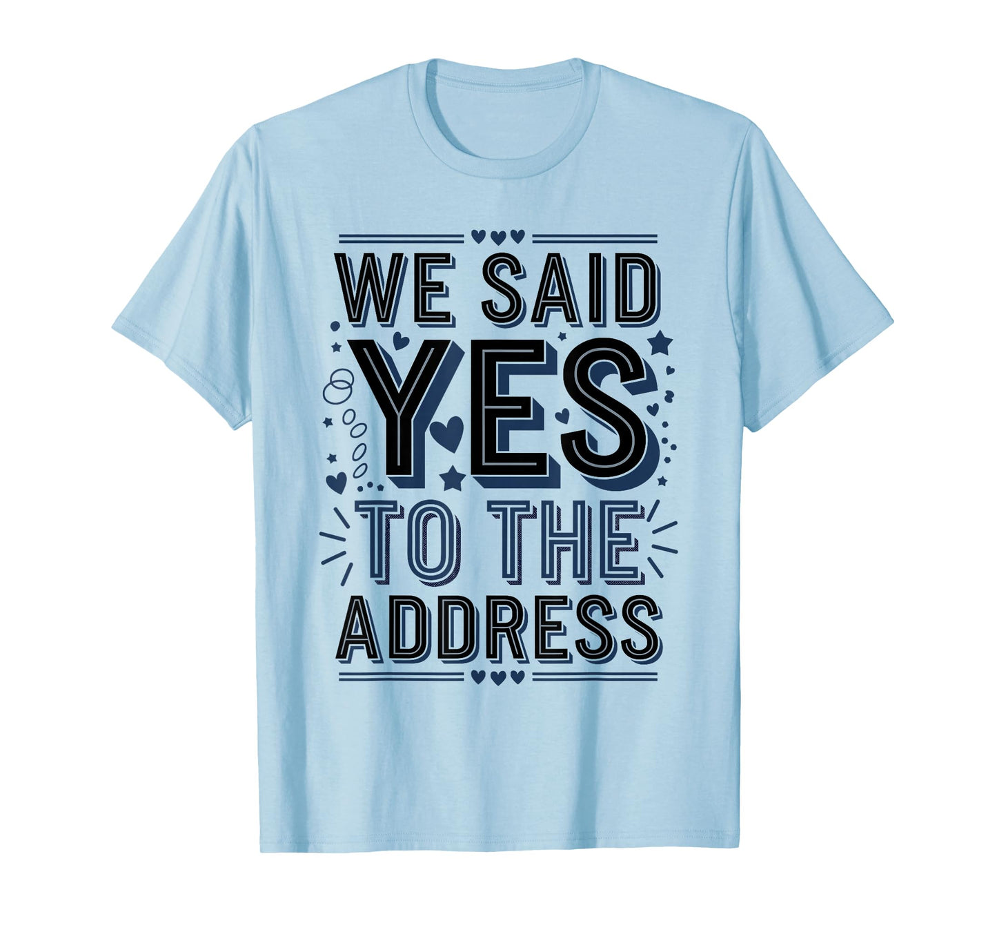 We Said Yes to The Address Funny Quote T-Shirt