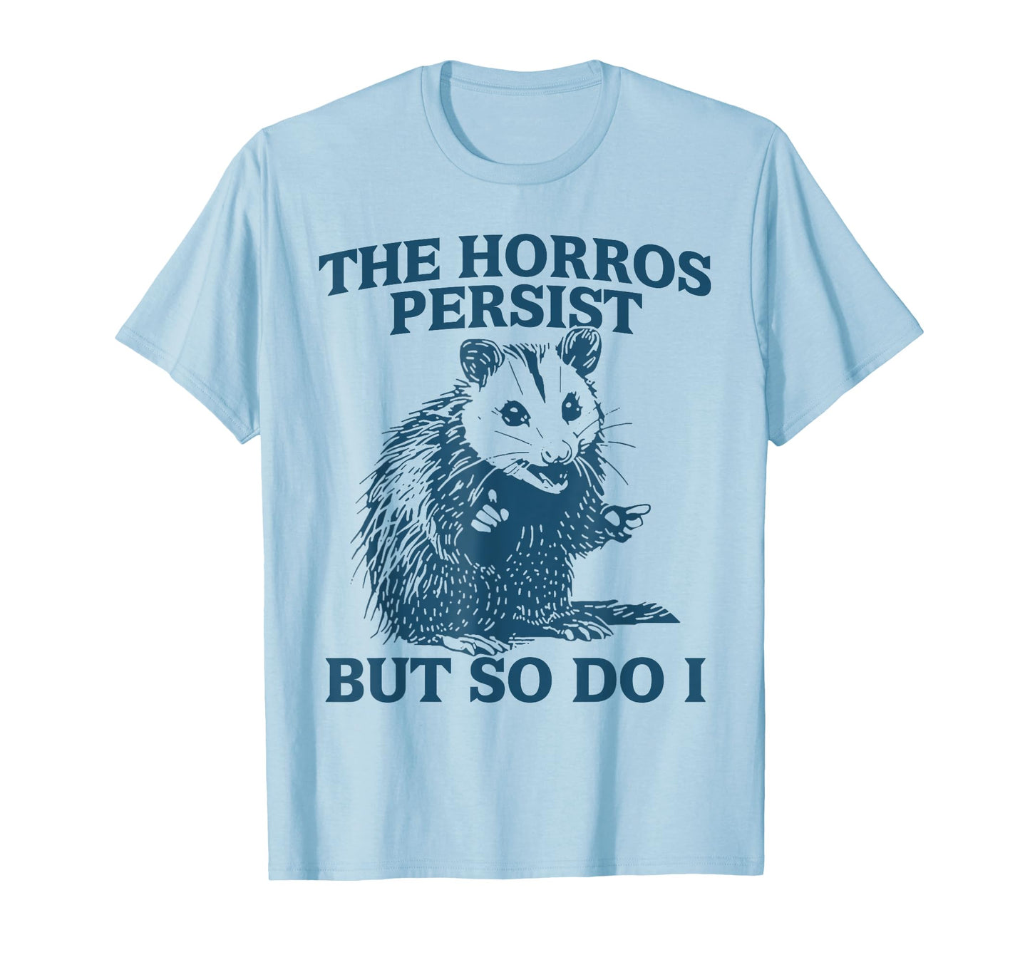 The Horrors Persist But So Do I Funny Angry Opossum Possum T-Shirt