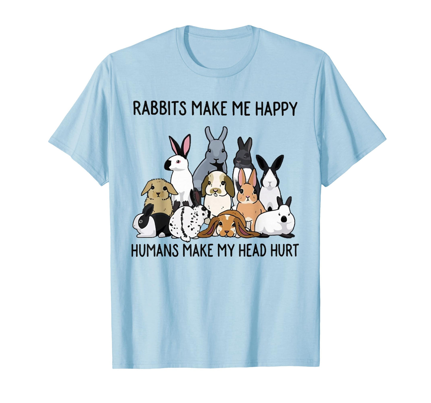 Rabbits Make Me Happy Humans Make My Head Hurt Funny Bunny T-Shirt