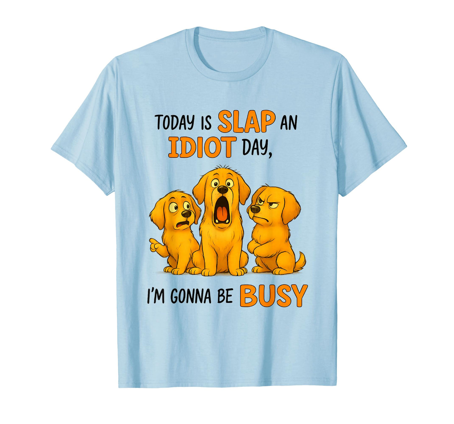 Golden Dog Today is Slap an Idiot Day I'm Gonna Be Busy T-Shirt