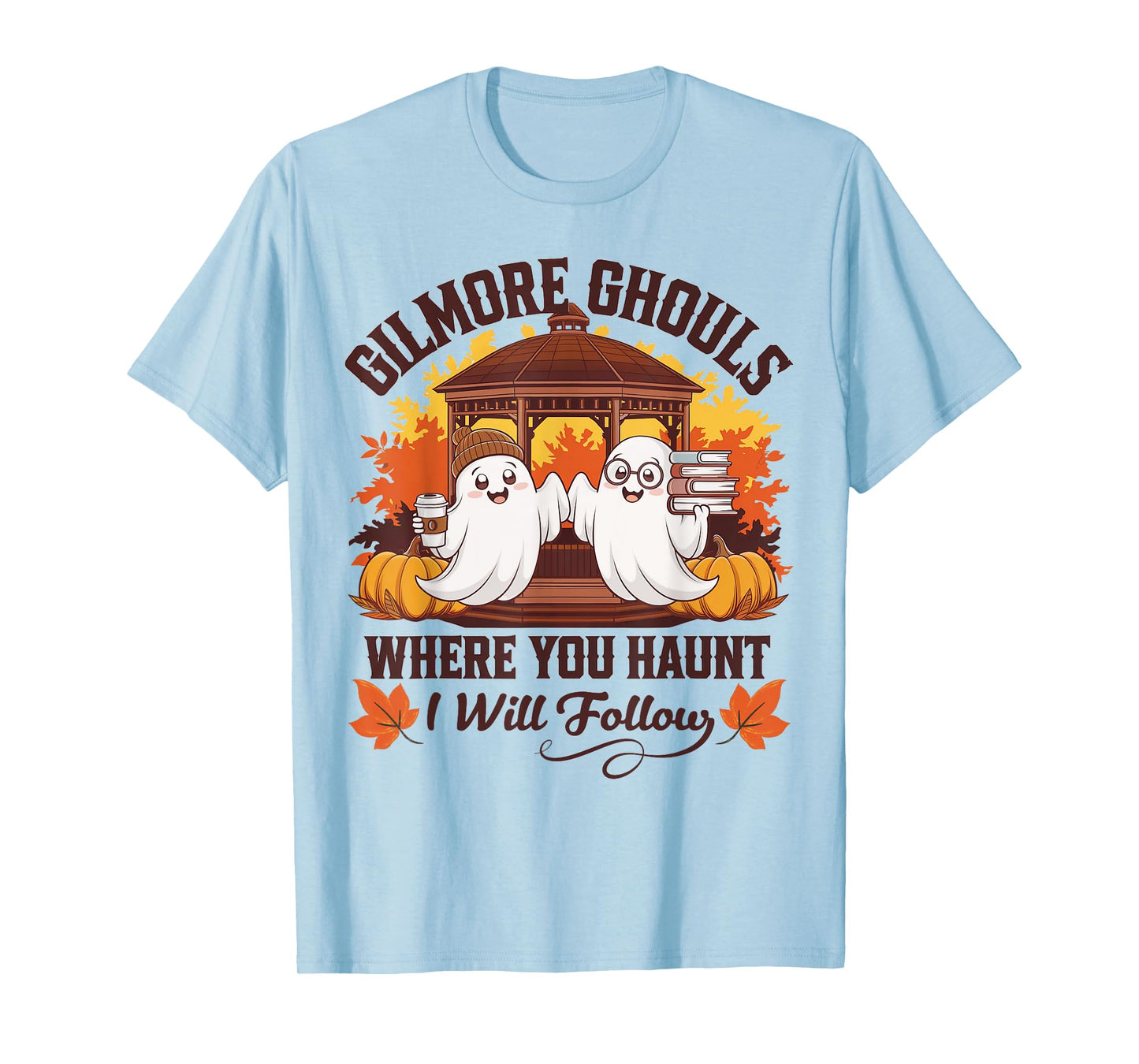 Funny Gilmore Ghouls Where You Haunt, I Will Follows Apparel T-Shirt