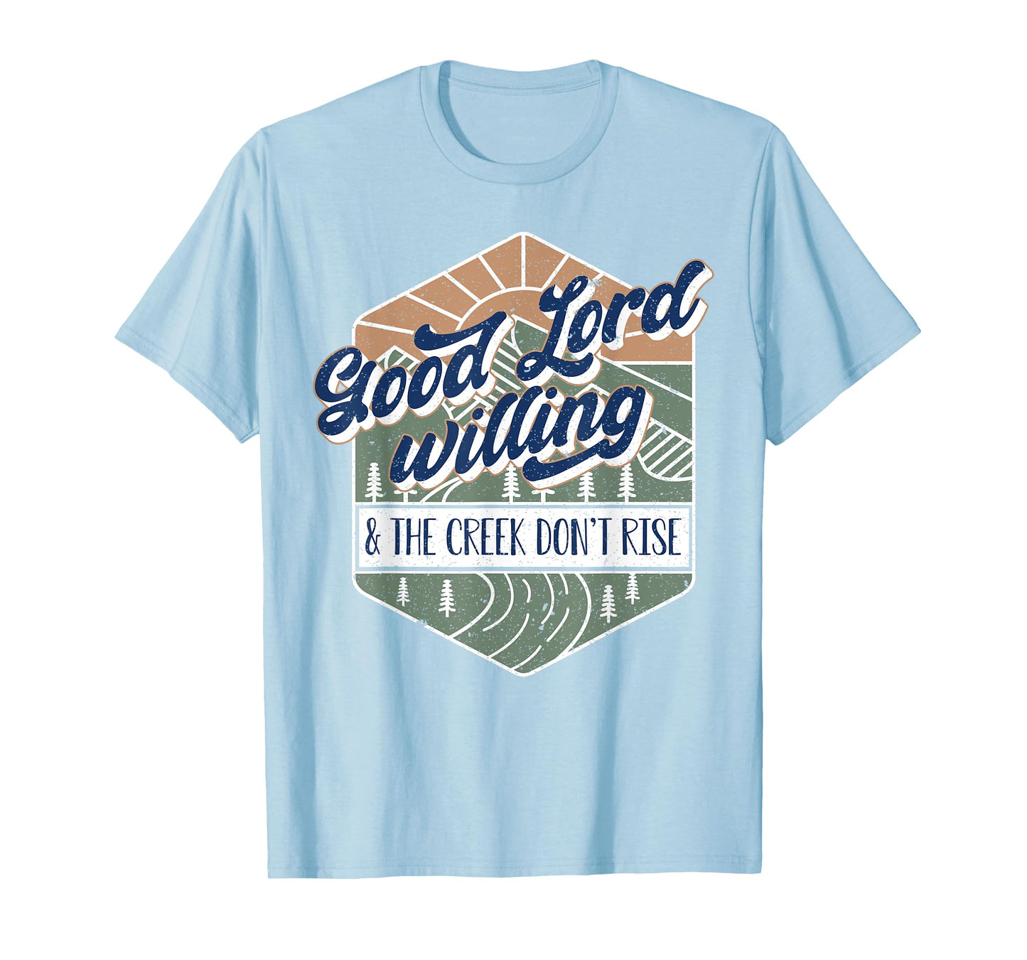 Good Lord Willing And The Creek Don't Rise T-Shirt