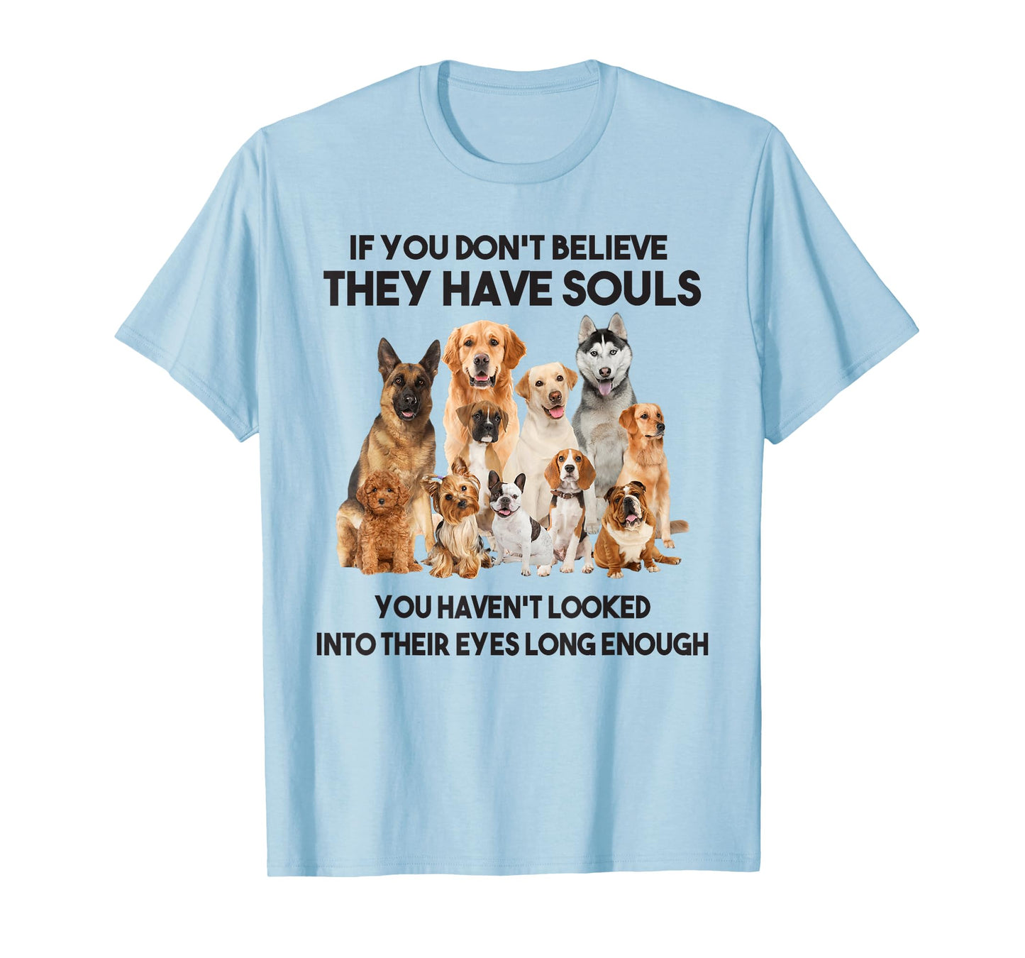 If You Don't Believe They Have Souls Tshirt Dog Lover Gifts T-Shirt