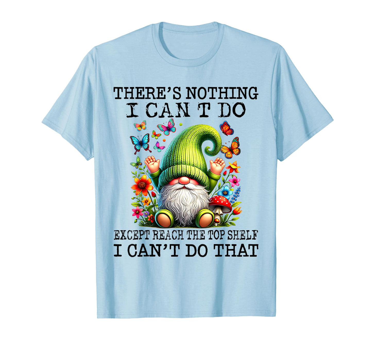 There’s Nothing I Can’t Do Except Reach The Top Shelf T-Shirt