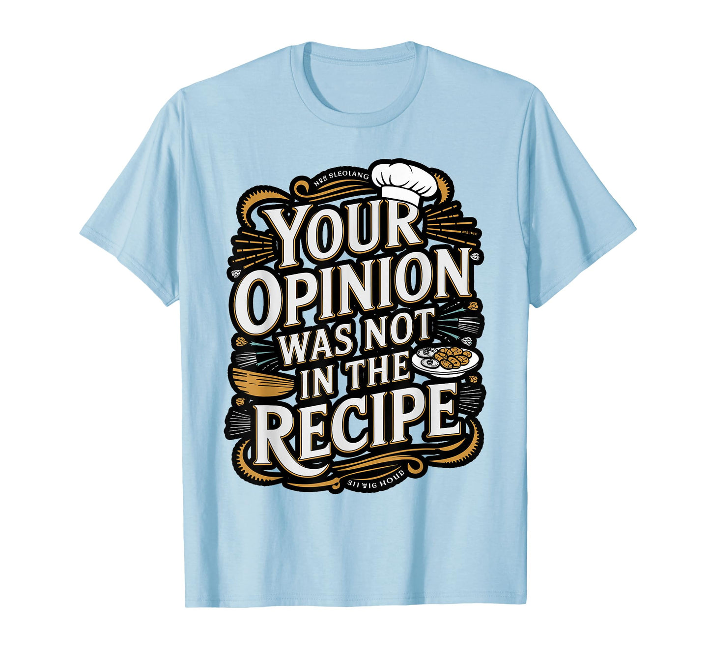 Your Opinion was Not in The Recipe Funny Chef Quote T-Shirt
