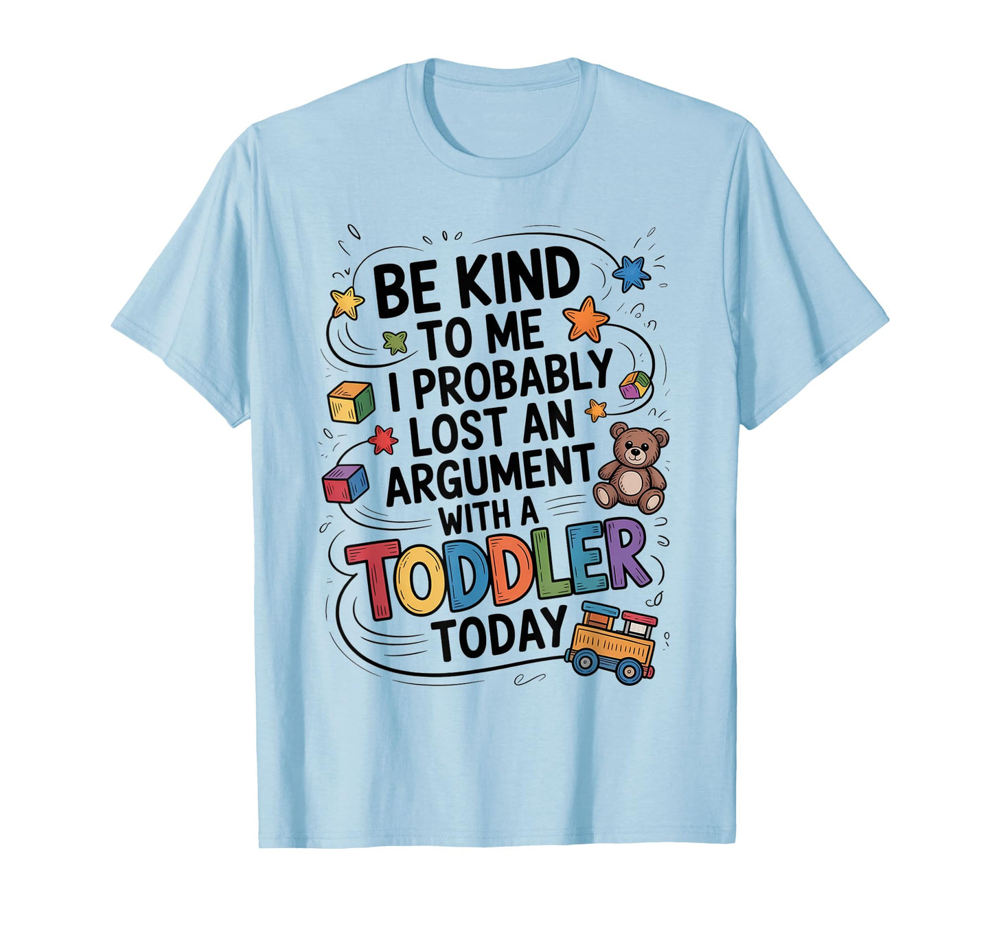 Be Kind To Me I Probably Lost An Argument With A Toddler T-Shirt