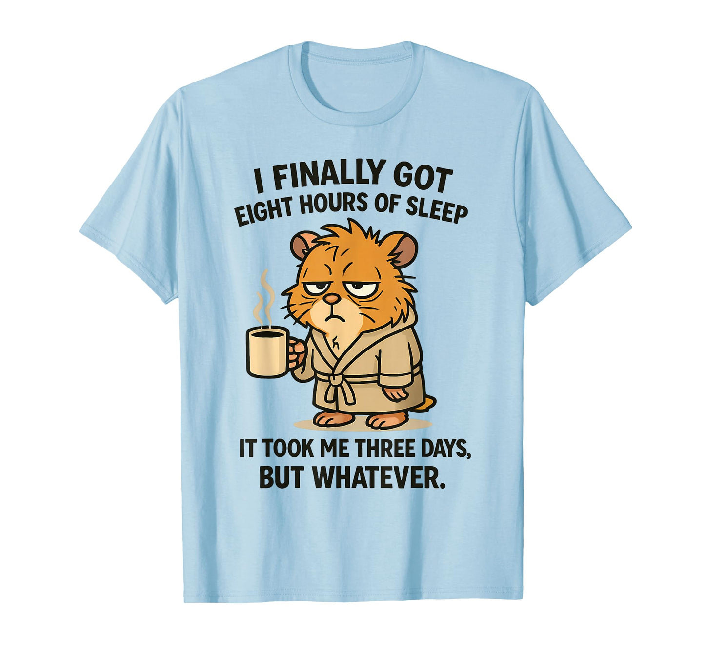 Finally Got Eight Hours of Sleep It Took Me Three Days Funny T-Shirt