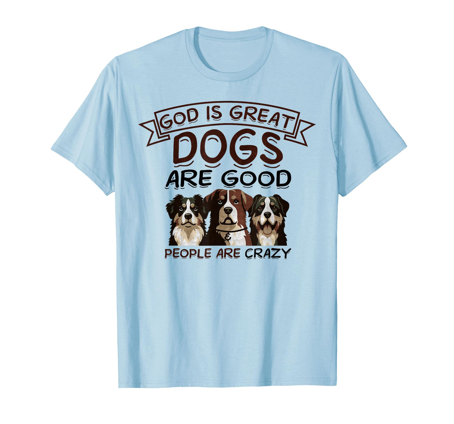God Is Great Dogs Are Good, People Are Crazy Funny Dog Lover T-Shirt for Men Women Kids