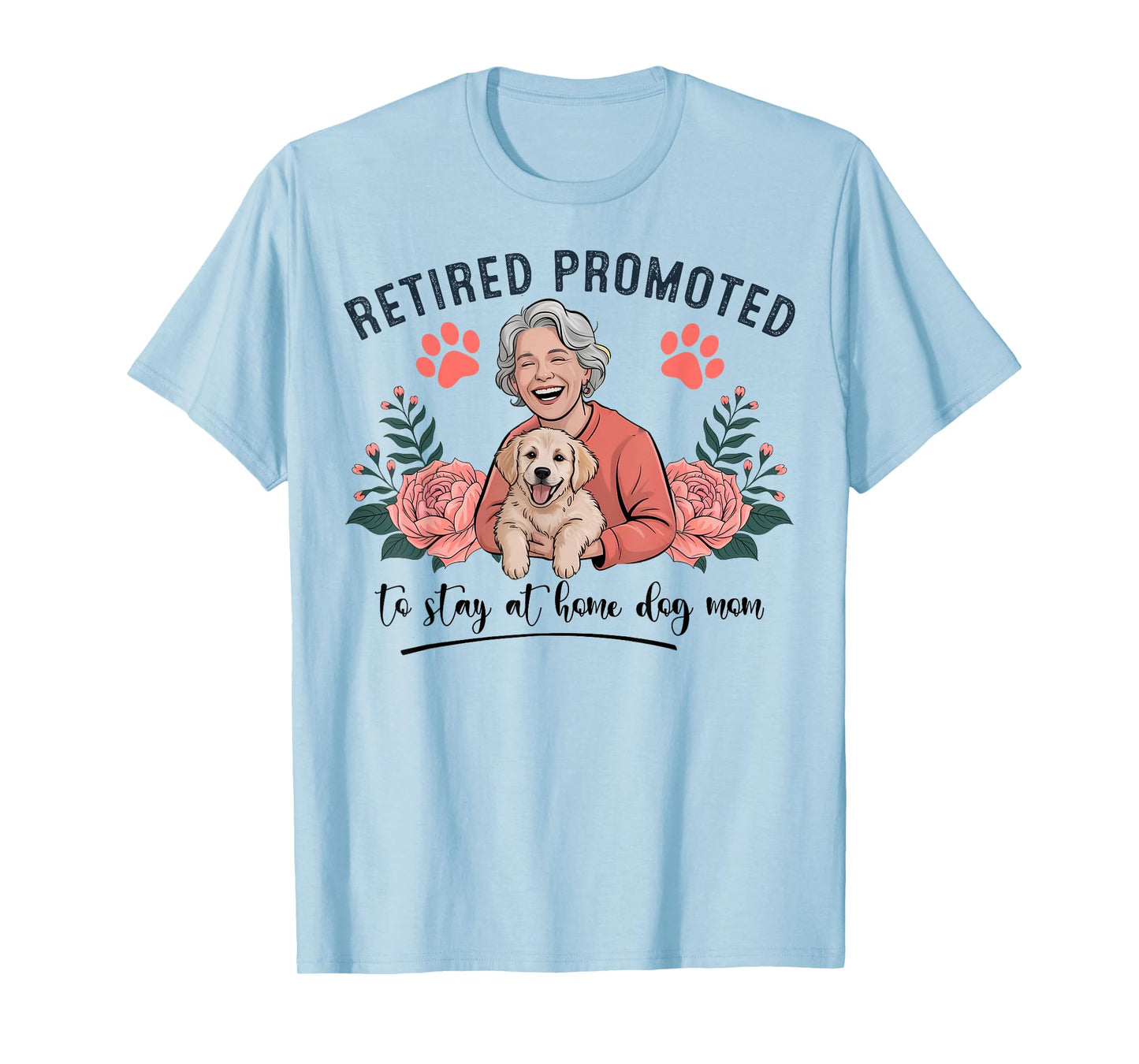 Retired Promoted to Stay at Home Dog Mom Women T-Shirt