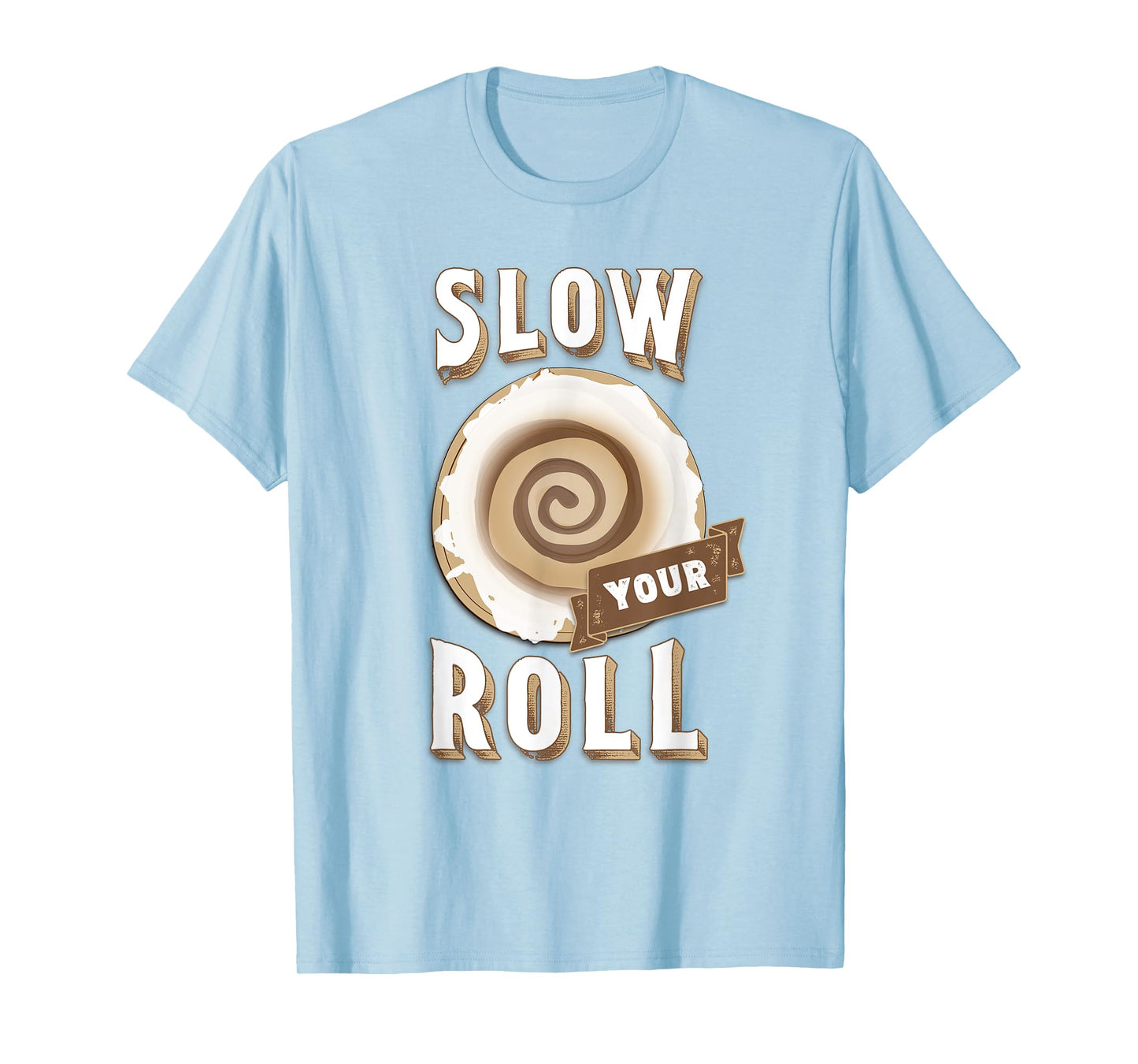 Slow Your Roll with Cinnamon Roll T-Shirt