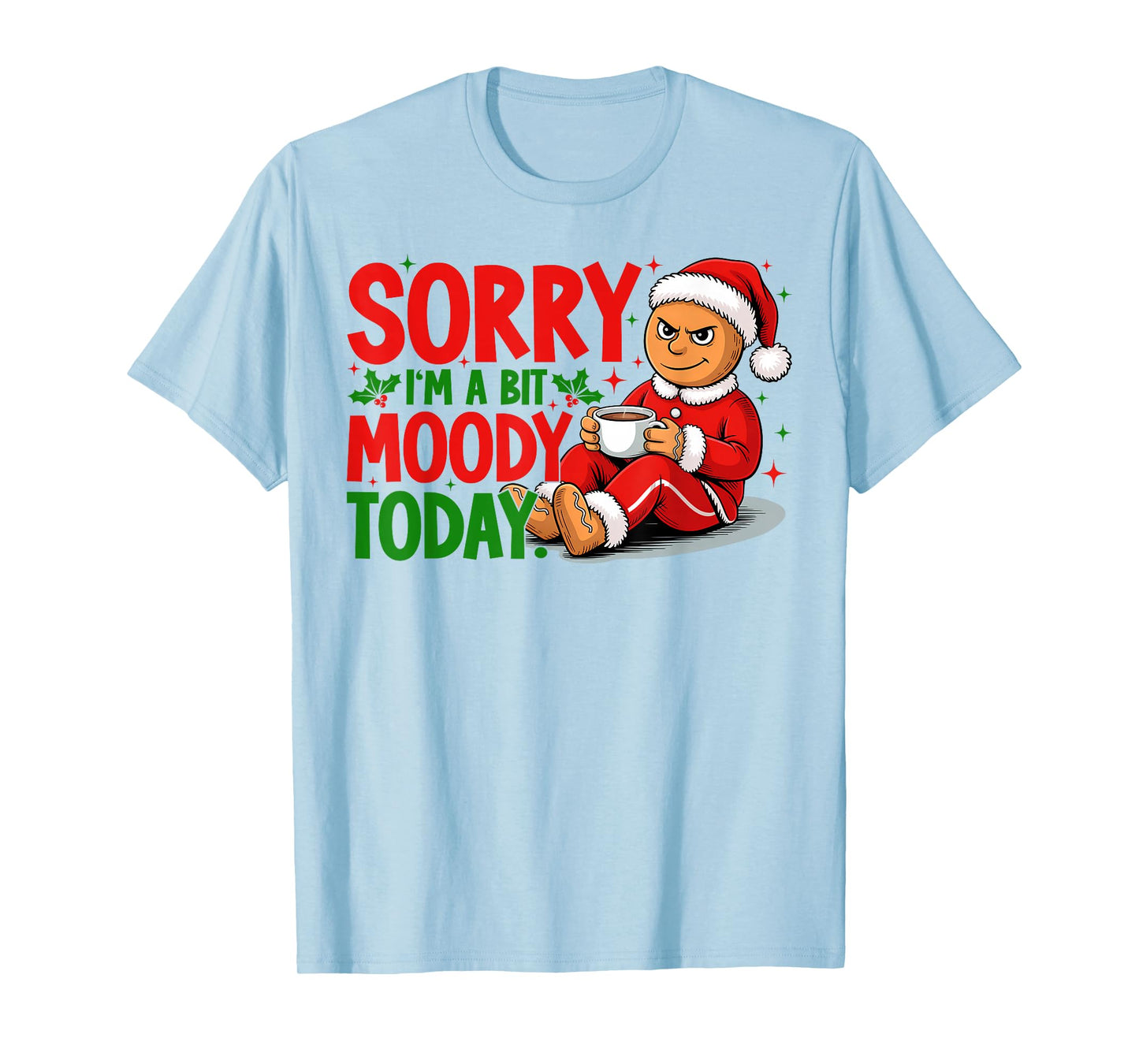 Sorry I'm A Bit Moody Today Funny Xmas Gingerbread Coffee T-Shirt