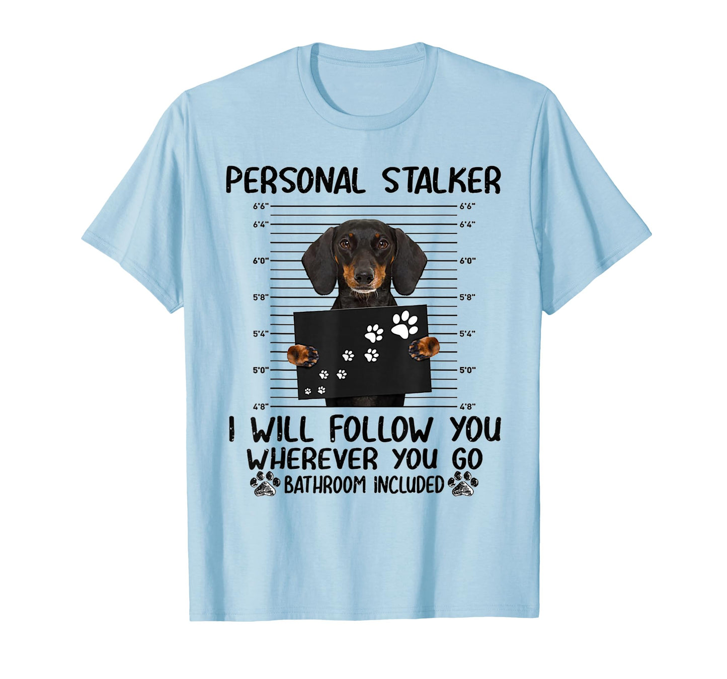 Personal Stalker i Will Follow You whereve Dachshund T-Shirt