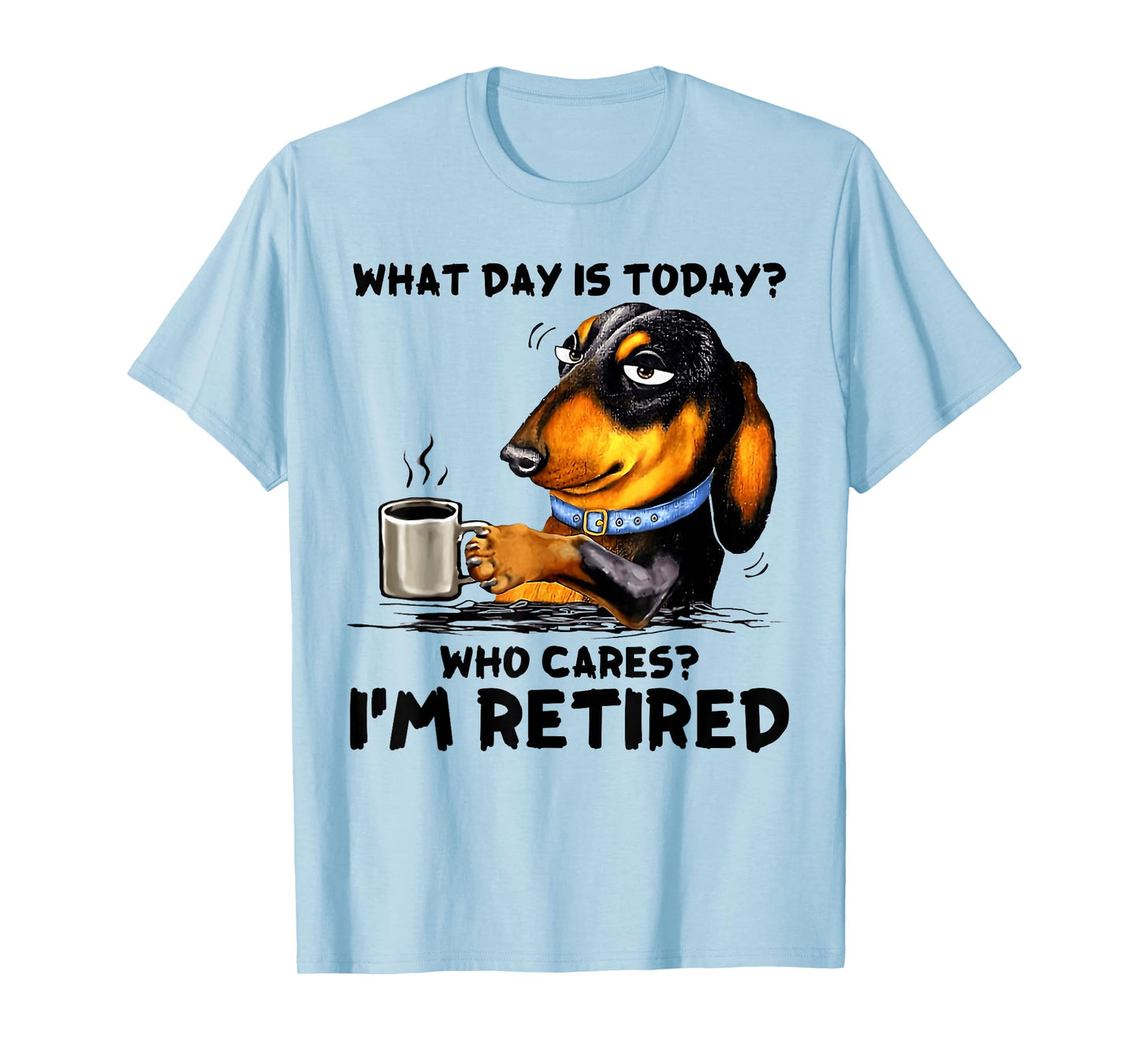What Day Is Today Who Cares I'm Retired Dachshudn Dog T-Shirt