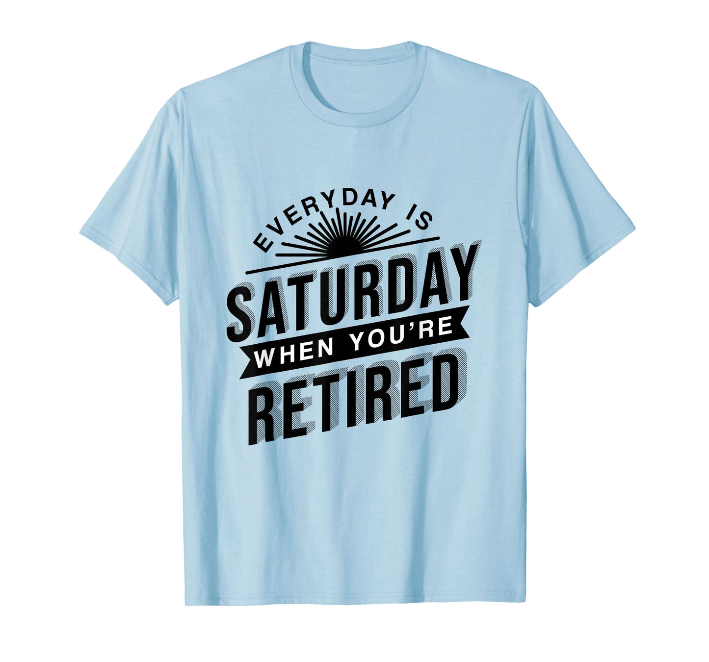 Everyday Is Saturday Retirement Gift T-Shirt