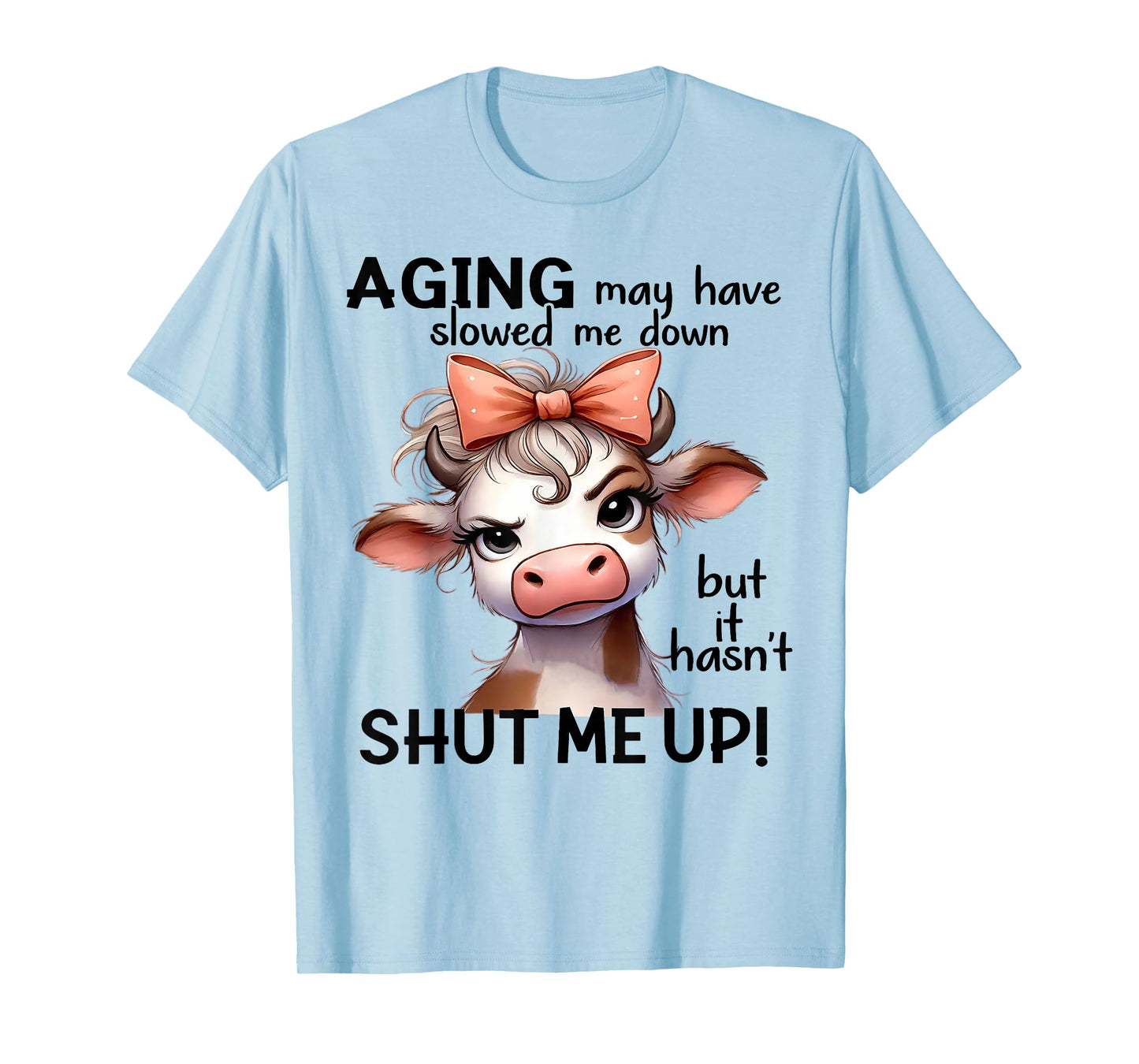 Cow Aging May Have Slowed Me Down But It Hasn't Shut Me Up T-Shirt