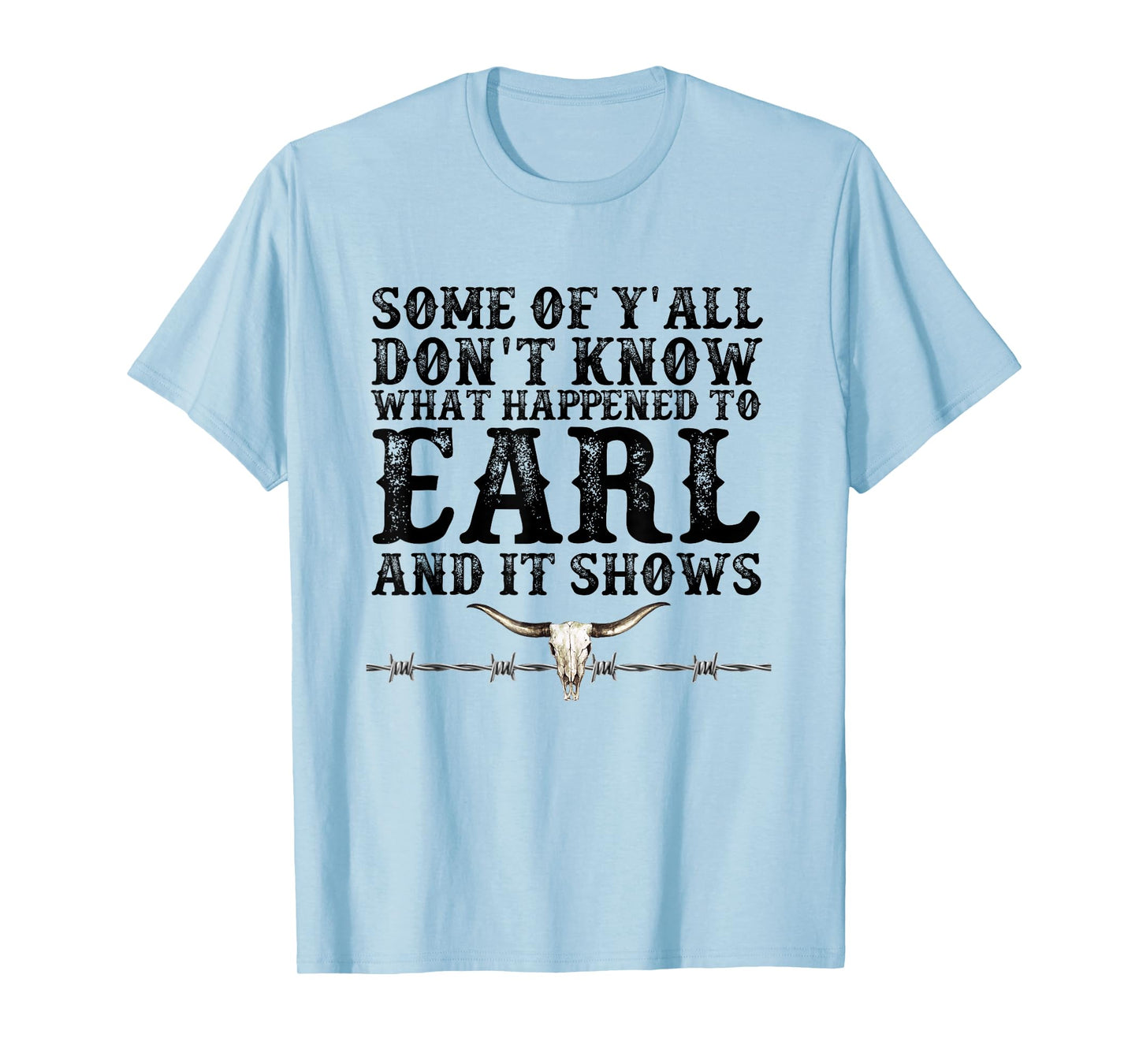 Some of You Don’t Know What Happened to Earl and it Shows T-Shirt