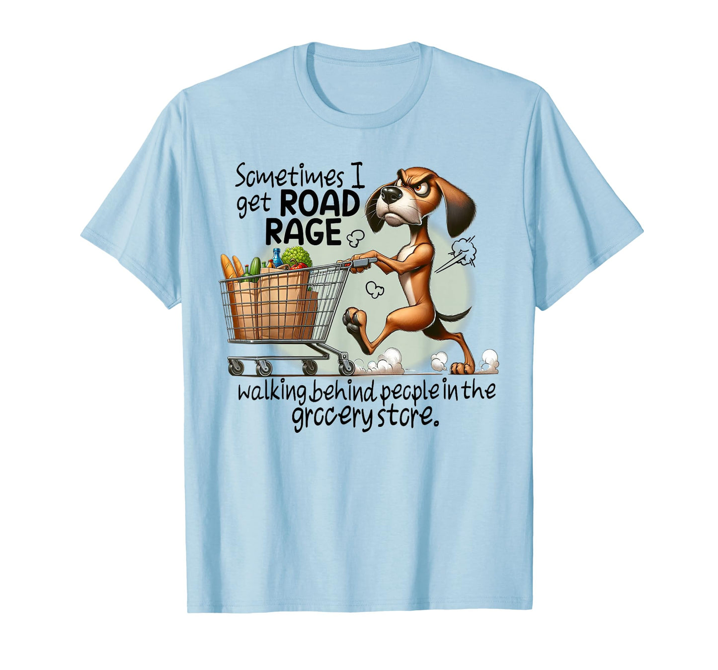 Dog Sometimes I Get Road Rage Walking Behind People Men Women T-Shirt