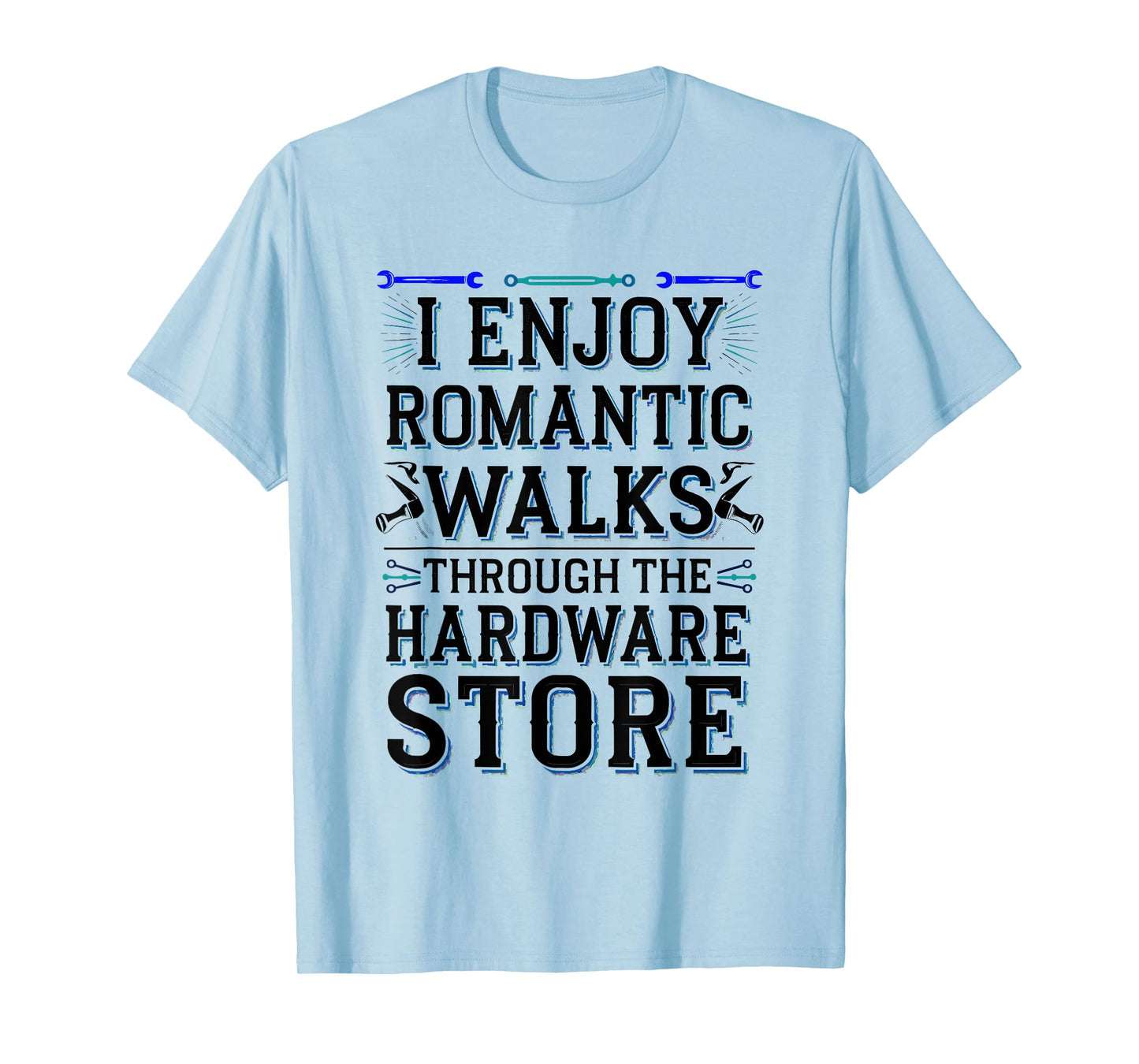 Romantic Walks Through The Hardware Store T-Shirt