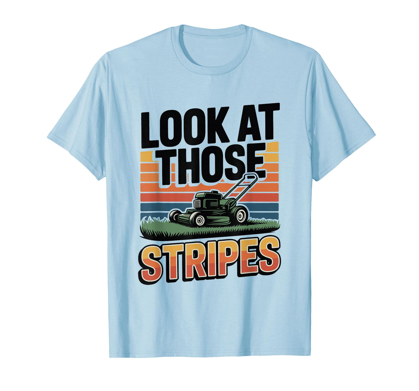 Lawn Mower Humor – Look at Those Stripes Lawn Mowing T-Shirt