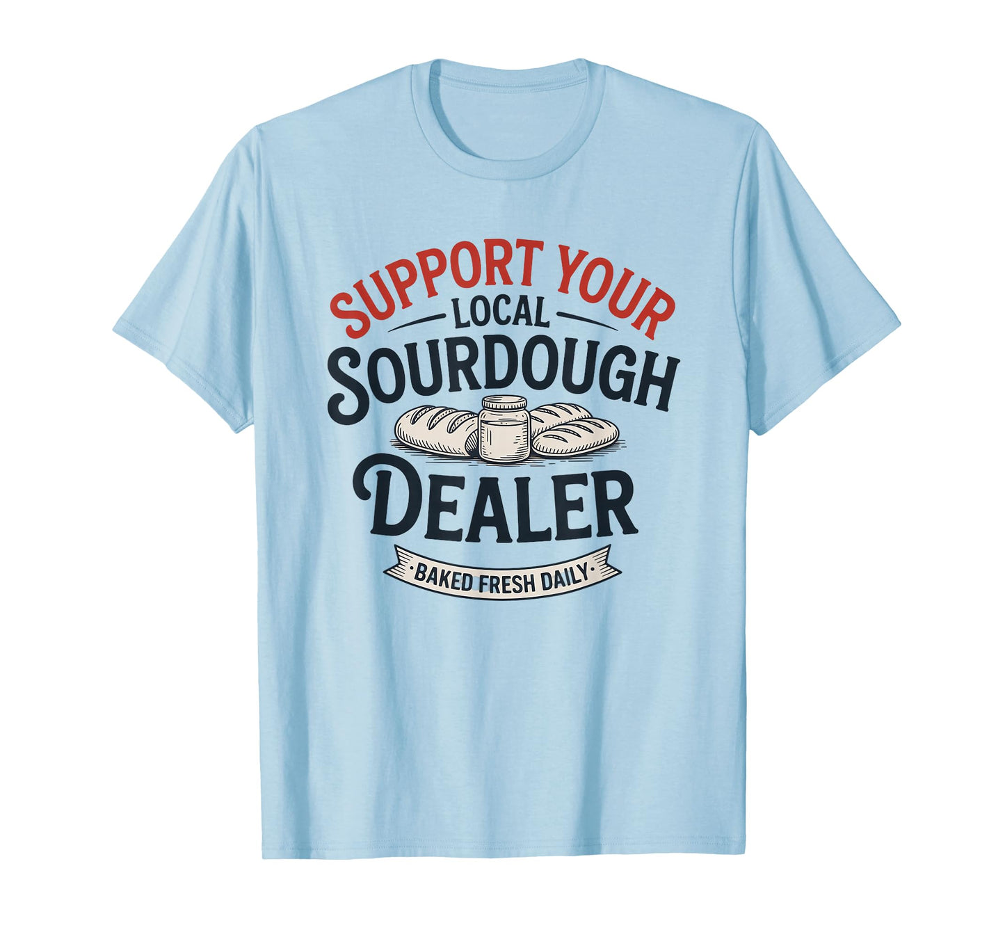Support Your Local Sourdough Dealer Bread T-Shirt