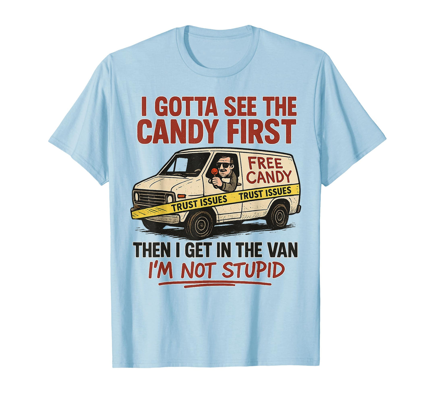 I Gotta See The Candy First, I'm Not Stupid, Funny Adult T-Shirt