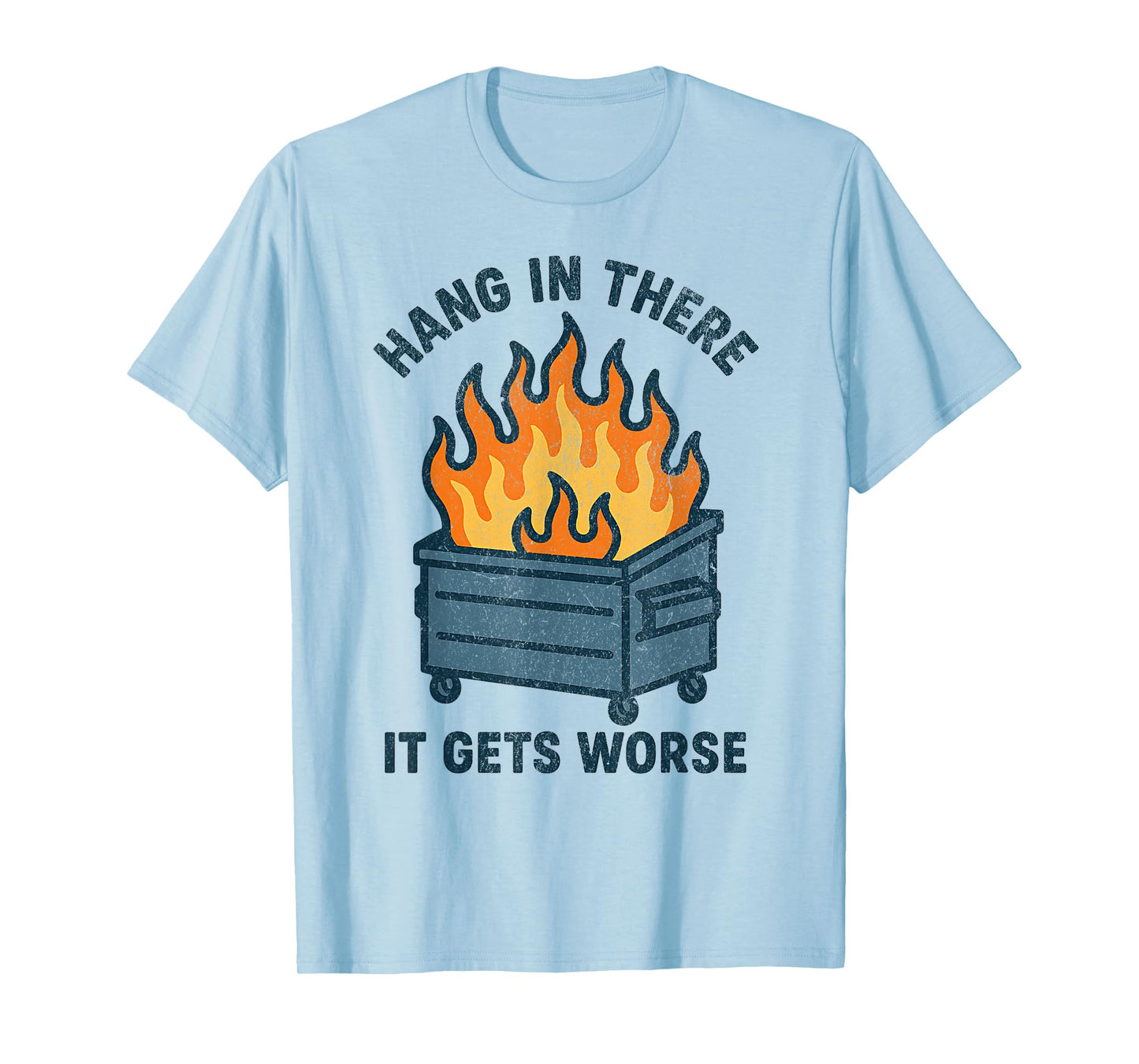 Hang in There It Gets Worse Funny Sarcastic Dumpster Fire T-Shirt