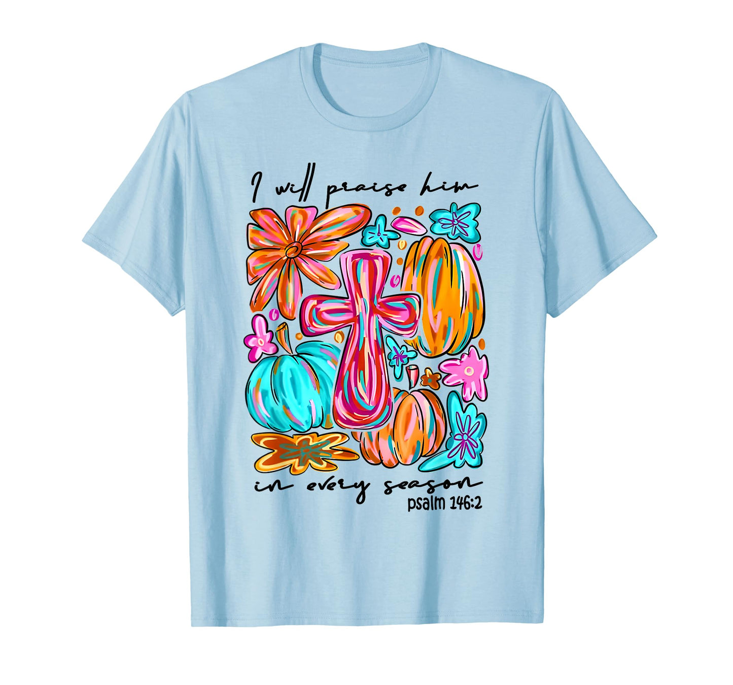 I Will Praise Him in Every Season Pumpkin Autumn Fall Jesus T-Shirt