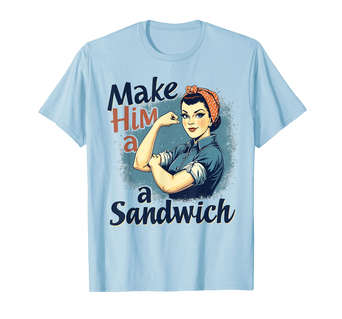 Womens Make Him a Sandwich Strong Women Happy Wife Family T-Shirt