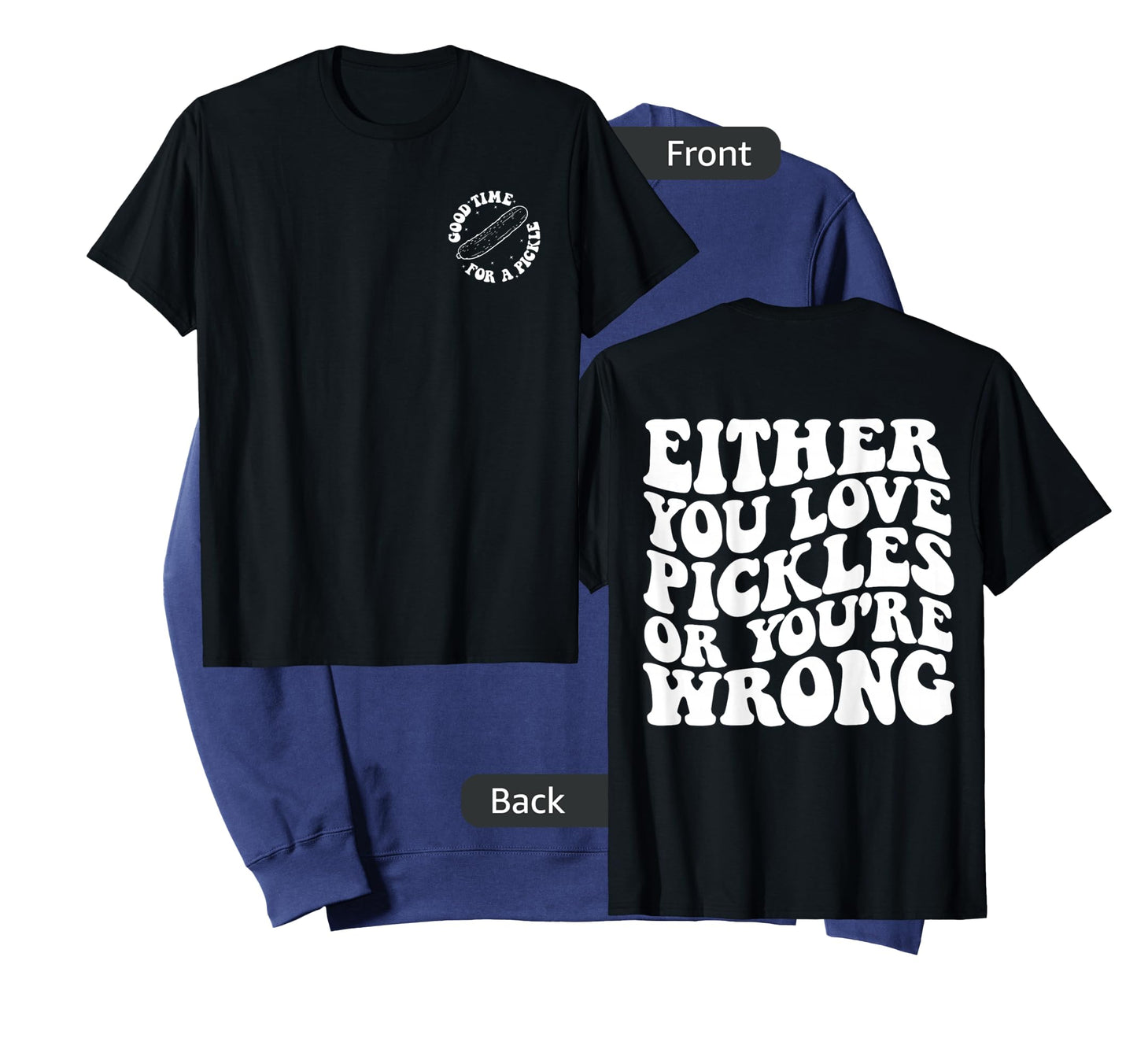 Either you love pickles or you're wrong front & back T-Shirt
