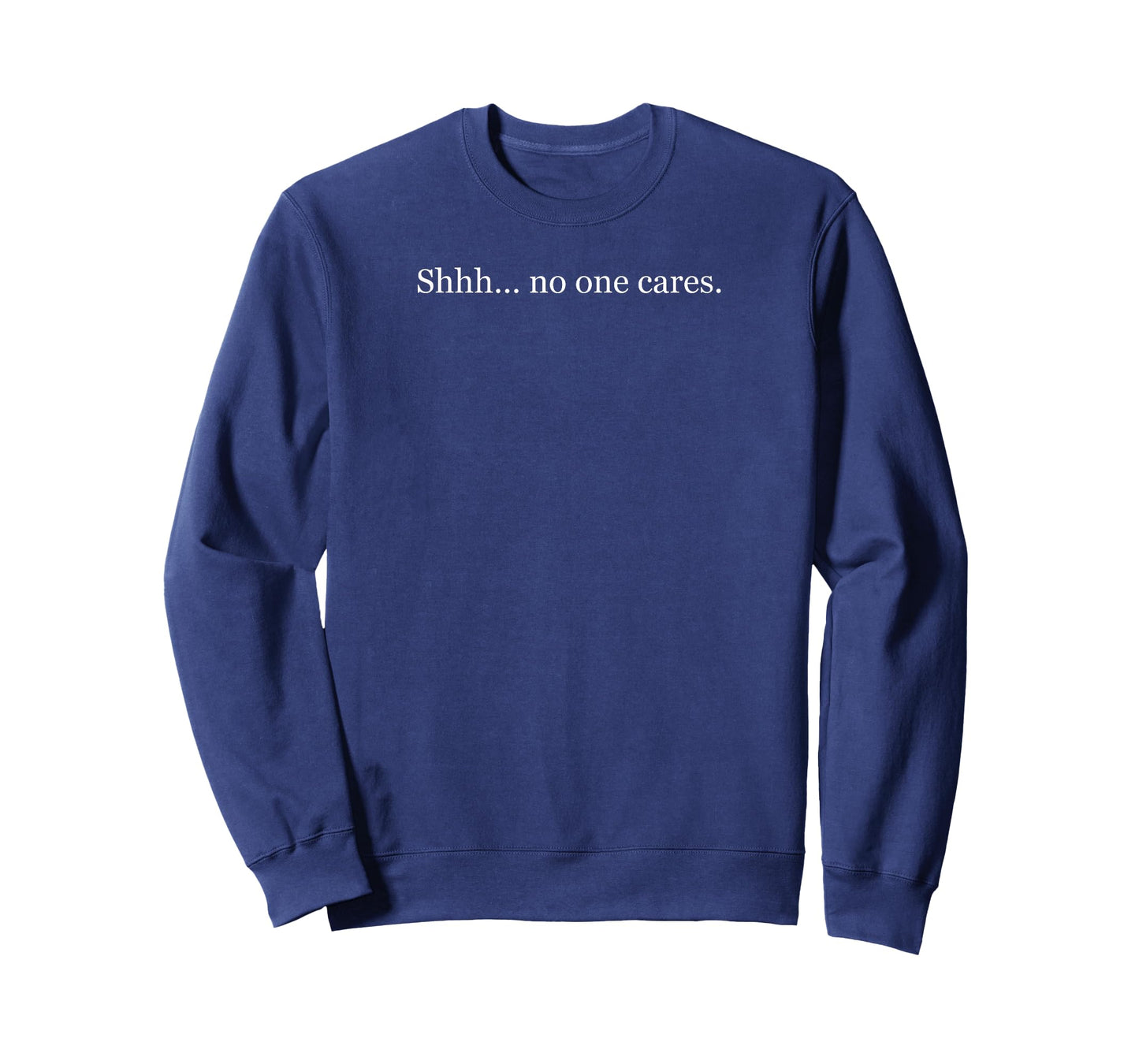 Funny Humor Shhh… no one Cares Sarcasm T-Shirt