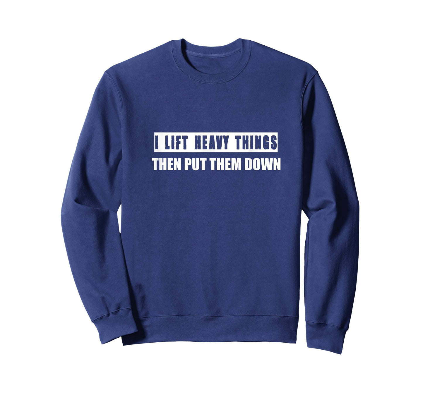 I Lift Heavy Things Then Put Them Down T-Shirt
