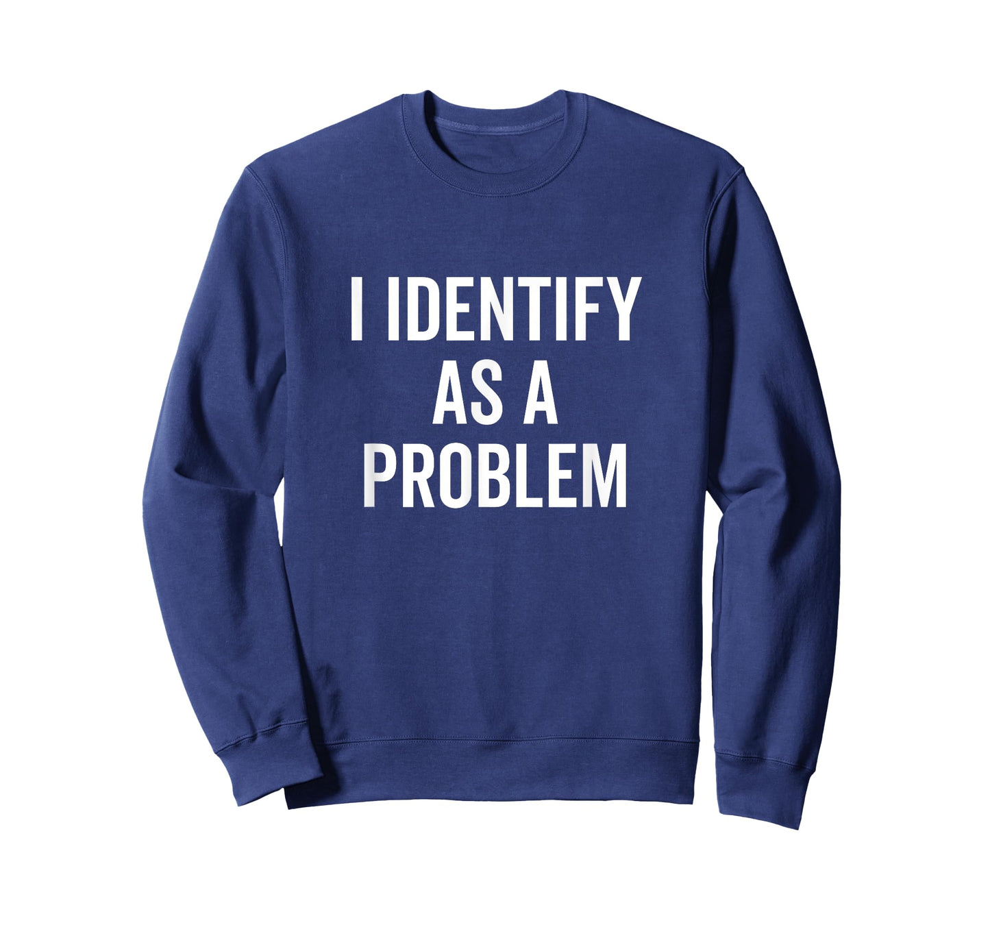 I Identify As A Problem Funny Sarcastic Statement T-Shirt