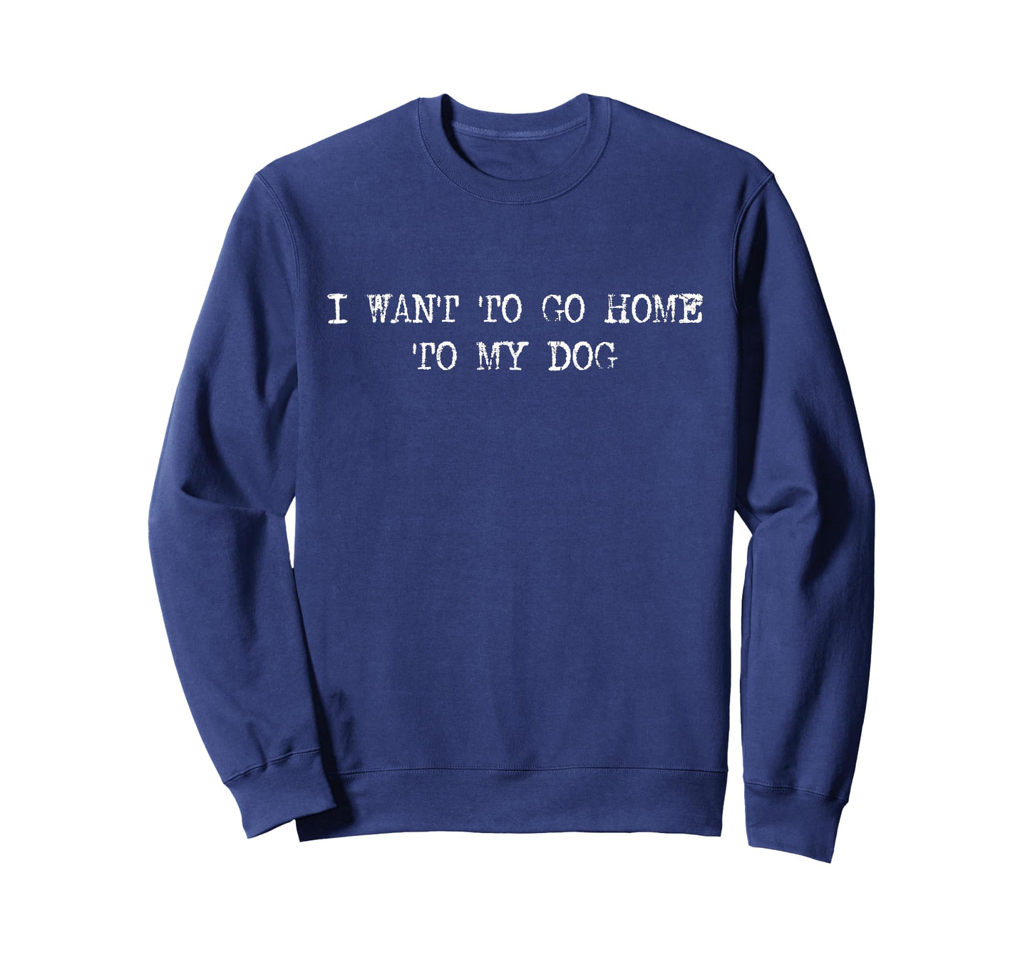 I Want To Go Home To My Dog, Dog Person, Dog Lover T-Shirt