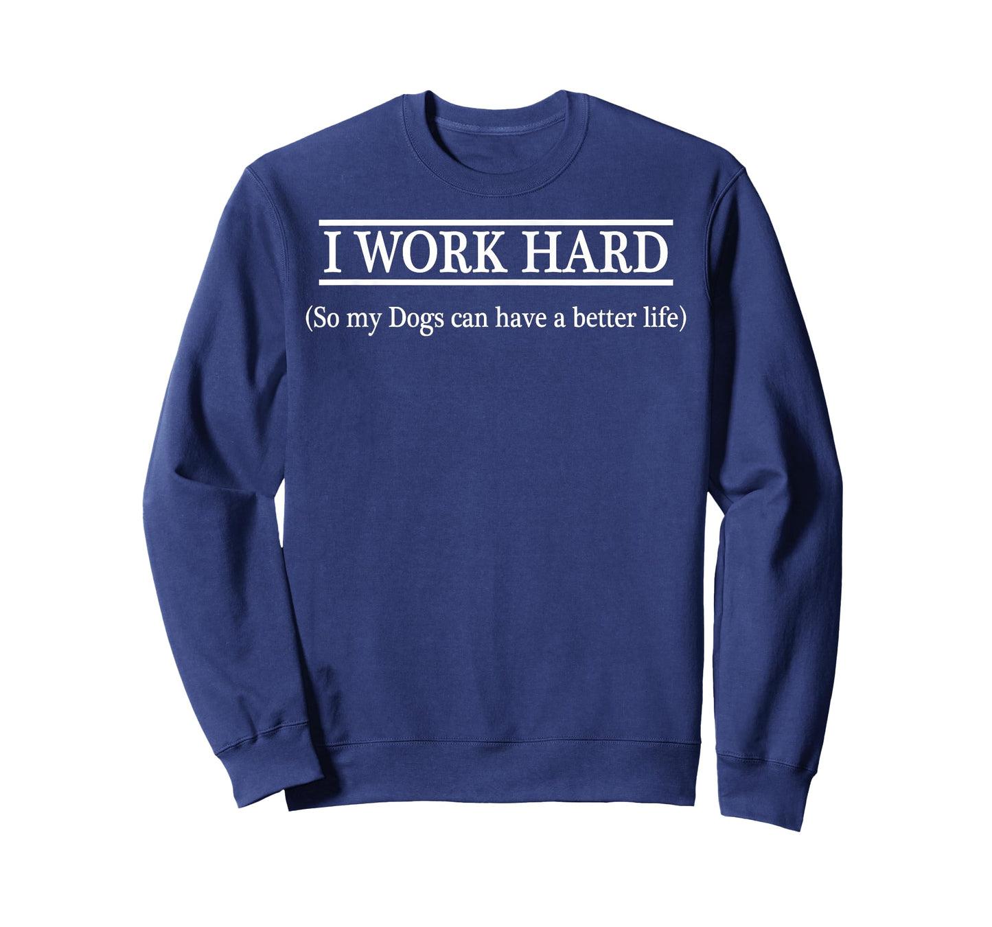 I WORK HARD so my Dogs can have a better life | TShirt T-Shirt