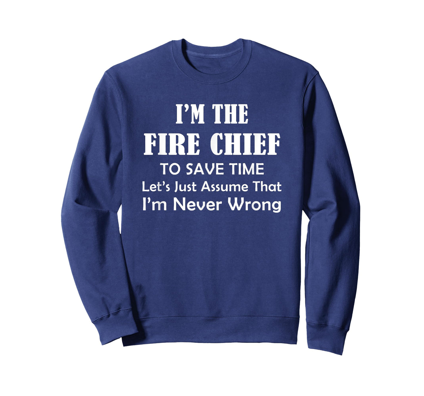 Fire Chief - Never Wrong - Firefighting Firefighter Funny T-Shirt