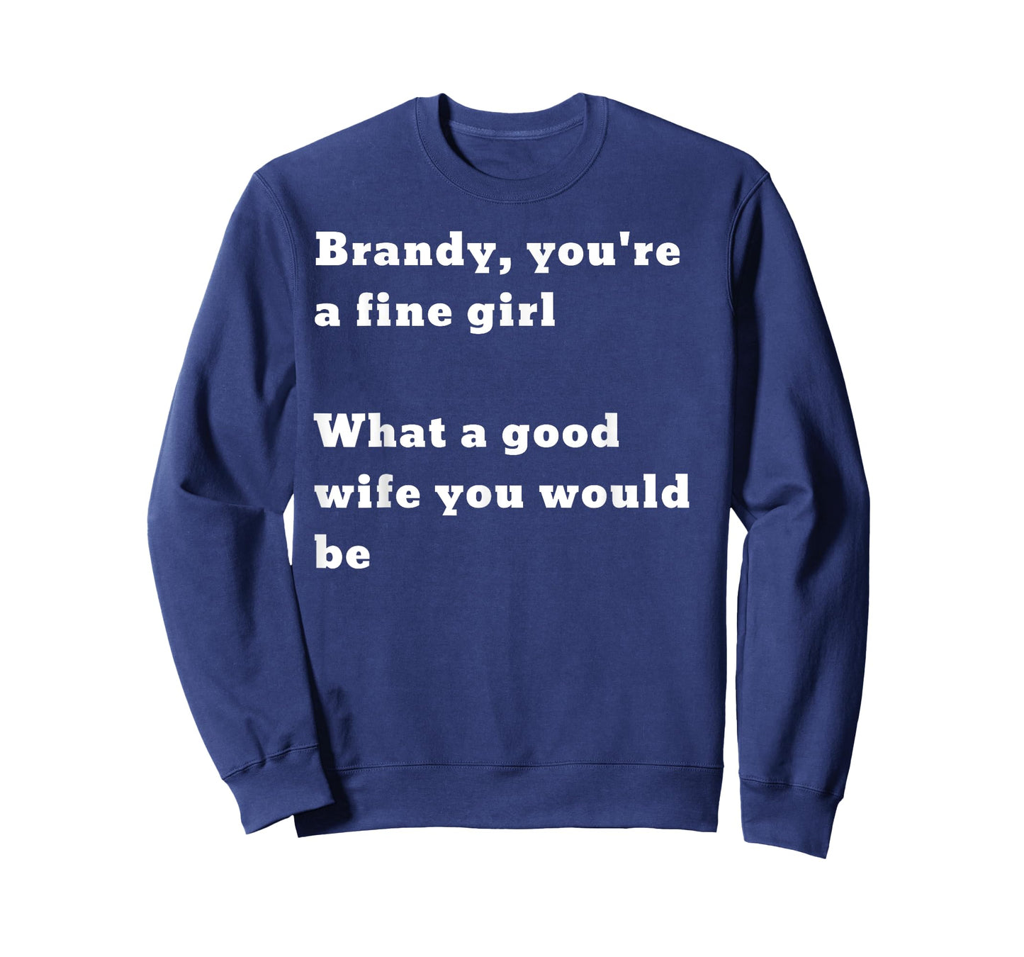 Brandy you’re a fine girl. What a good wife you would be T-Shirt