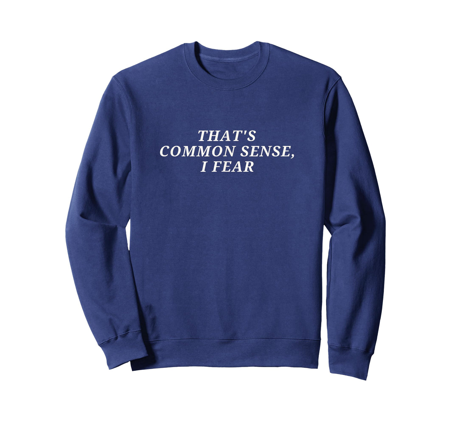 That's Common Sense, I Fear Small Font Minimalistic T-Shirt